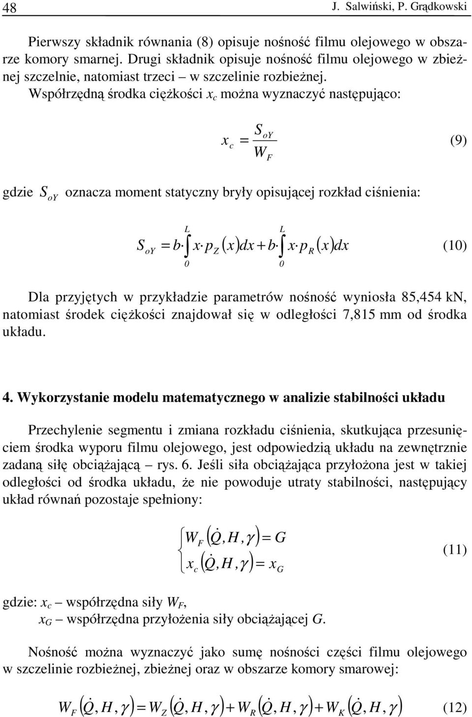 Współrzędną środka ciężkości x c można wyznaczyć następująco: S oy x c = (9) WF gdzie S oy oznacza moment statyczny bryły opisującej rozkład ciśnienia: L ( x) dx b x p ( x) L S oy = b x p + dx (0) 0