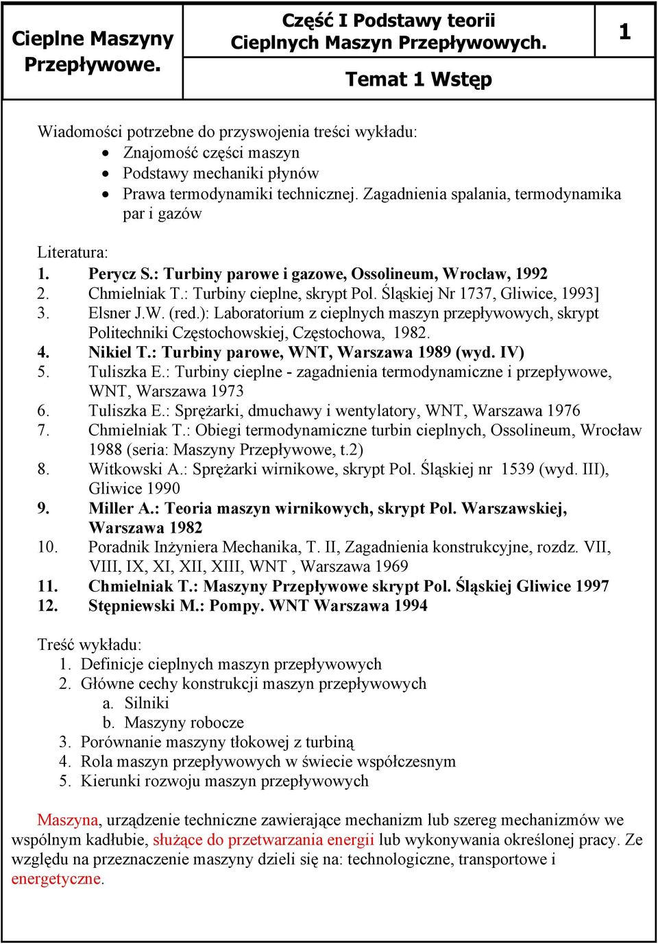 ): Laboratorium z cieplnych maszyn przepływowych, skrypt Politechniki Częstochowskiej, Częstochowa, 1982. 4. Nikiel T.: Turbiny parowe, WNT, Warszawa 1989 (wyd. IV) 5. Tuliszka E.