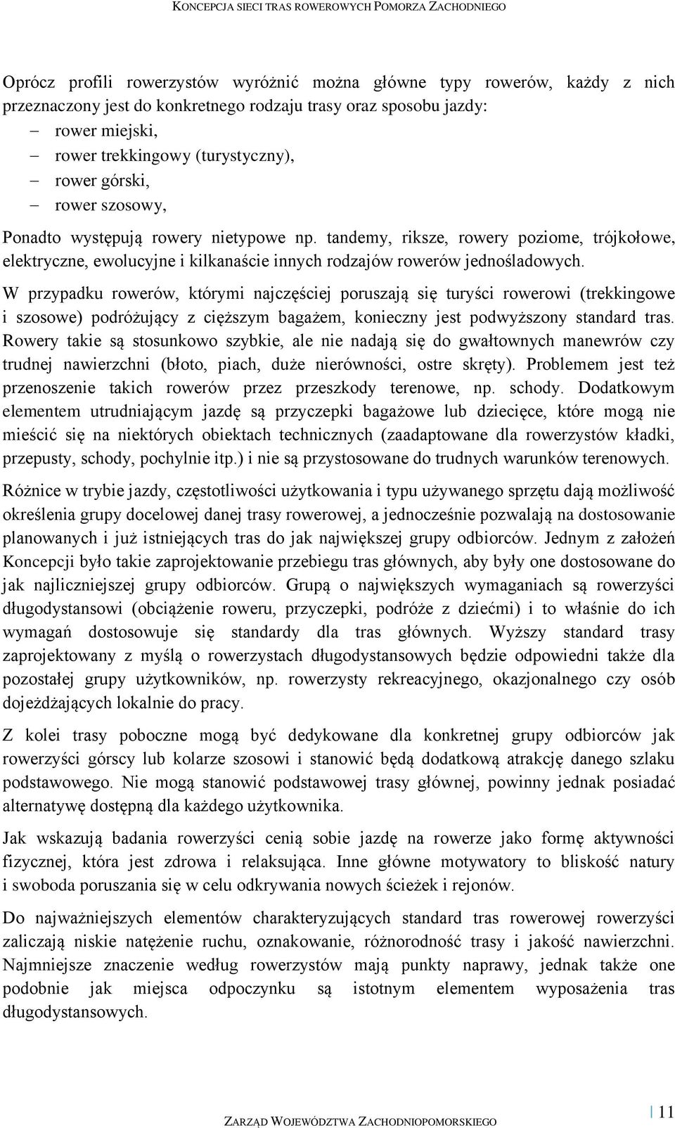 W przypadku rowerów, którymi najczęściej poruszają się turyści rowerowi (trekkingowe i szosowe) podróżujący z cięższym bagażem, konieczny jest podwyższony standard tras.