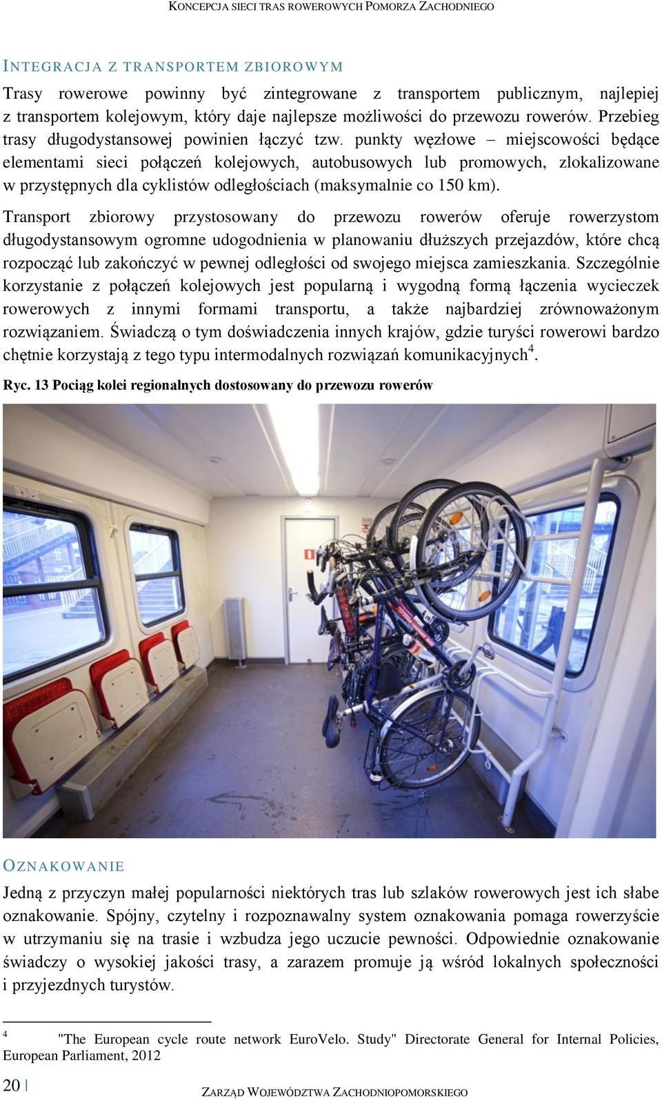 punkty węzłowe miejscowości będące elementami sieci połączeń kolejowych, autobusowych lub promowych, zlokalizowane w przystępnych dla cyklistów odległościach (maksymalnie co 150 km).