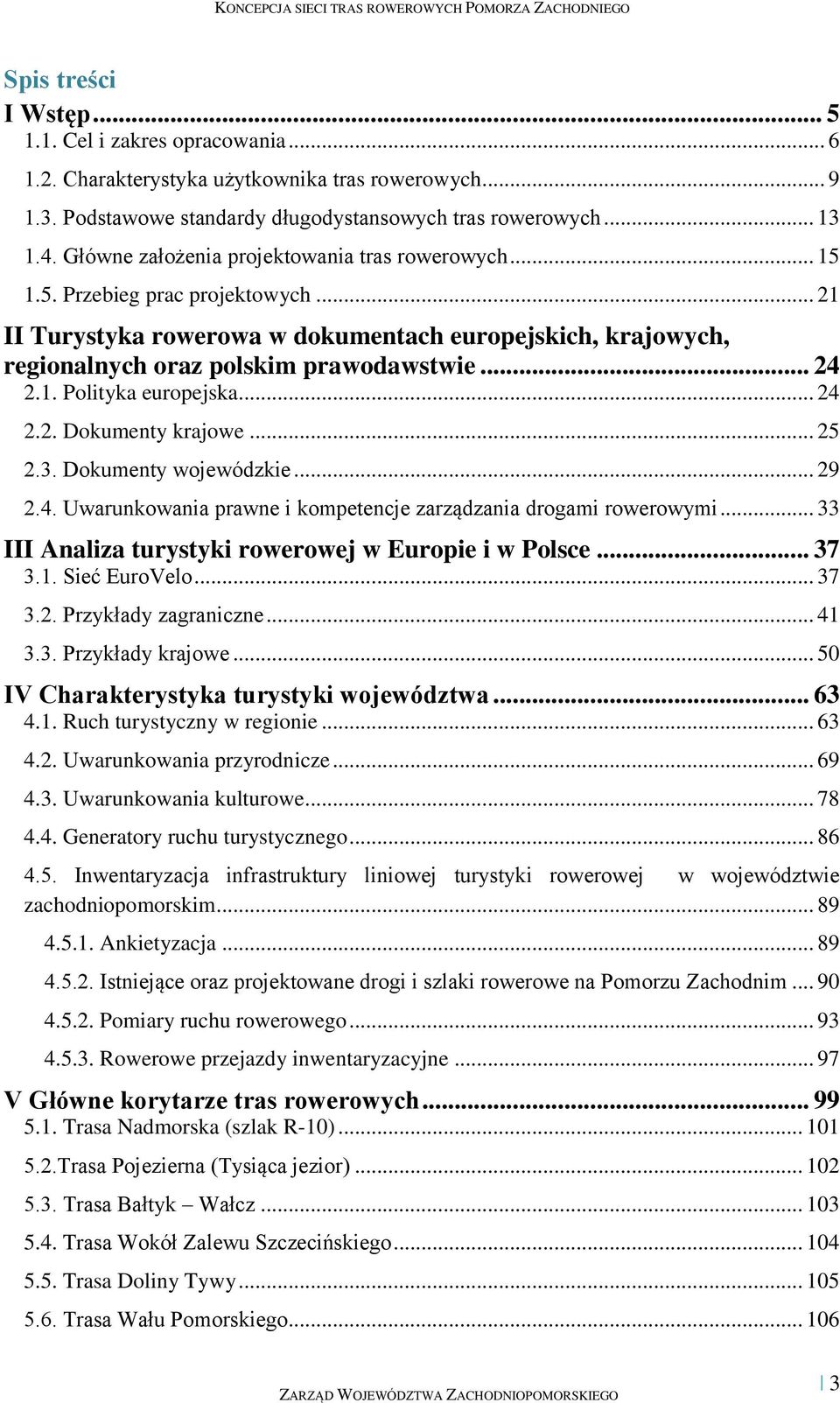 1. Polityka europejska... 24 2.2. Dokumenty krajowe... 25 2.3. Dokumenty wojewódzkie... 29 2.4. Uwarunkowania prawne i kompetencje zarządzania drogami rowerowymi.