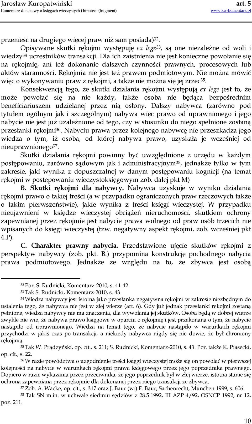 Nie moŝna mówić więc o wykonywaniu praw z rękojmi, a takŝe nie moŝna się jej zrzec 35.