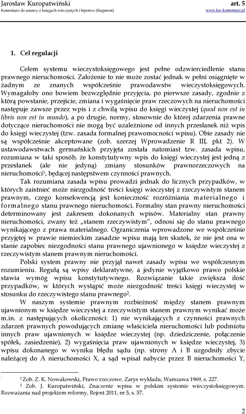 Wymagałoby ono bowiem bezwzględnie przyjęcia, po pierwsze zasady, zgodnie z którą powstanie, przejście, zmiana i wygaśnięcie praw rzeczowych na nieruchomości następuje zawsze przez wpis i z chwilą