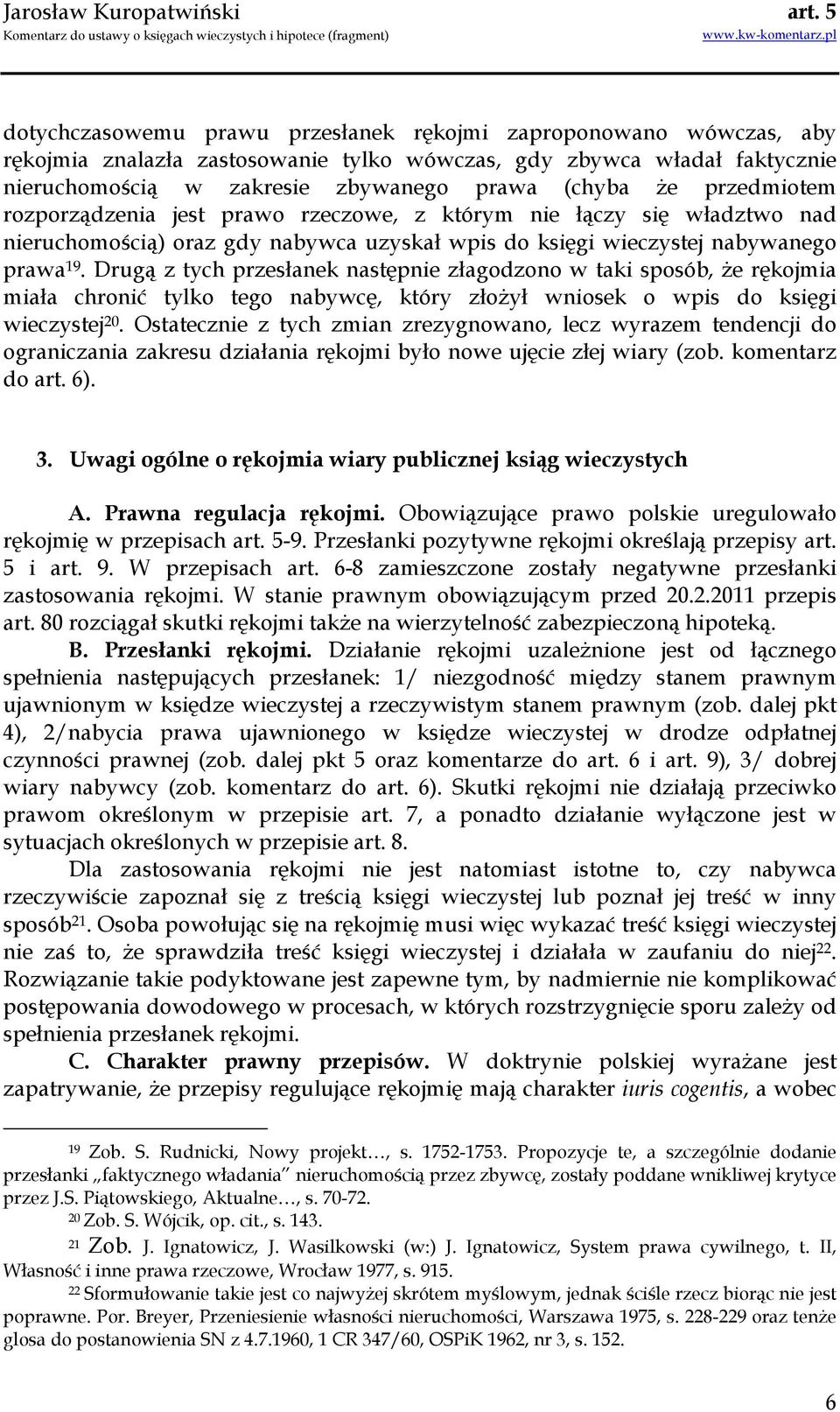 Drugą z tych przesłanek następnie złagodzono w taki sposób, Ŝe rękojmia miała chronić tylko tego nabywcę, który złoŝył wniosek o wpis do księgi wieczystej 20.