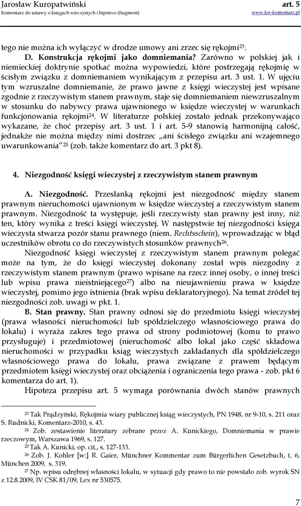 W ujęciu tym wzruszalne domniemanie, Ŝe prawo jawne z księgi wieczystej jest wpisane zgodnie z rzeczywistym stanem prawnym, staje się domniemaniem niewzruszalnym w stosunku do nabywcy prawa