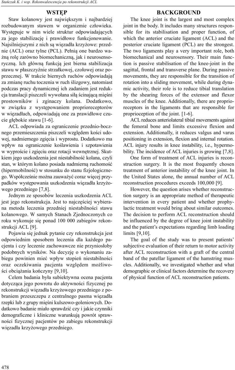 Peł nią one bar dzo wa - żną rolę zarówno biomechaniczną, jak i neurosensoryczną. Ich główną funkcją jest bierna stabilizacja stawu w płaszczyźnie strzałkowej, czołowej oraz poprzecznej.