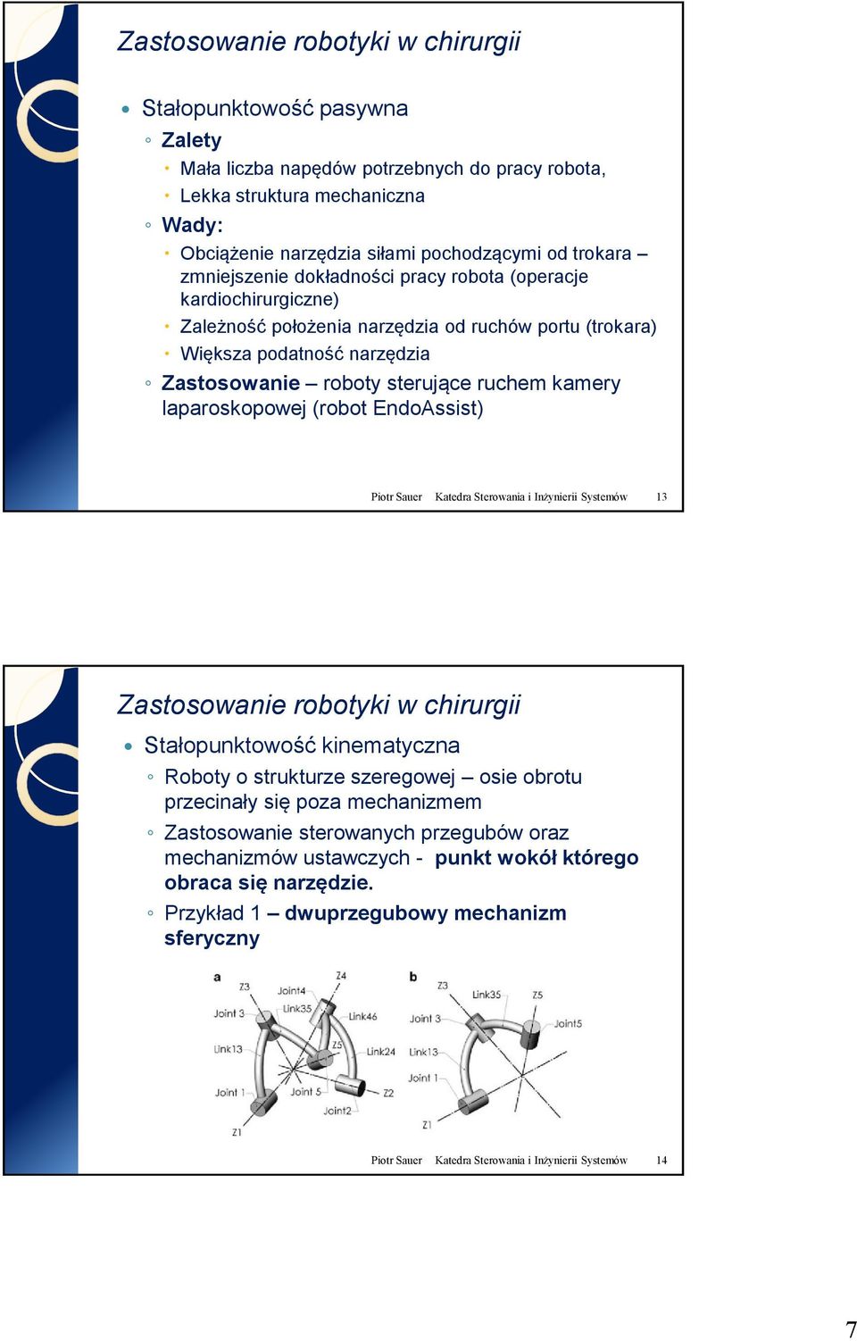 (robot EndoAssist) Piotr Sauer Katedra Sterowania i Inżynierii Systemów 13 Stałopunktowość kinematyczna Roboty o strukturze szeregowej osie obrotu przecinały się poza mechanizmem Zastosowanie