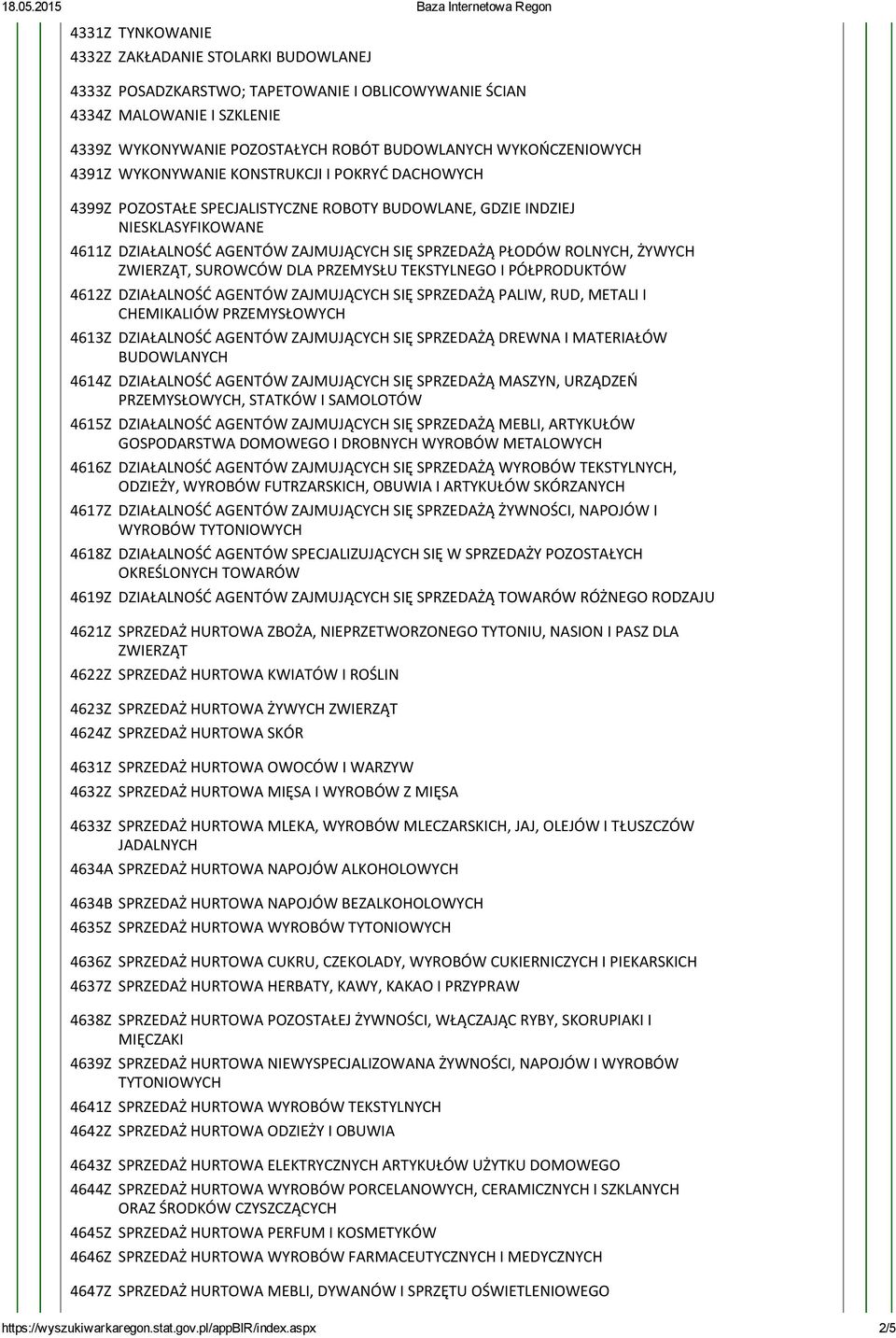 ŻYWYCH ZWIERZĄT, SUROWCÓW DLA PRZEMYSŁU TEKSTYLNEGO I PÓŁPRODUKTÓW 4612Z DZIAŁALNOŚĆ AGENTÓW ZAJMUJĄCYCH SIĘ SPRZEDAŻĄ PALIW, RUD, METALI I CHEMIKALIÓW PRZEMYSŁOWYCH 4613Z DZIAŁALNOŚĆ AGENTÓW