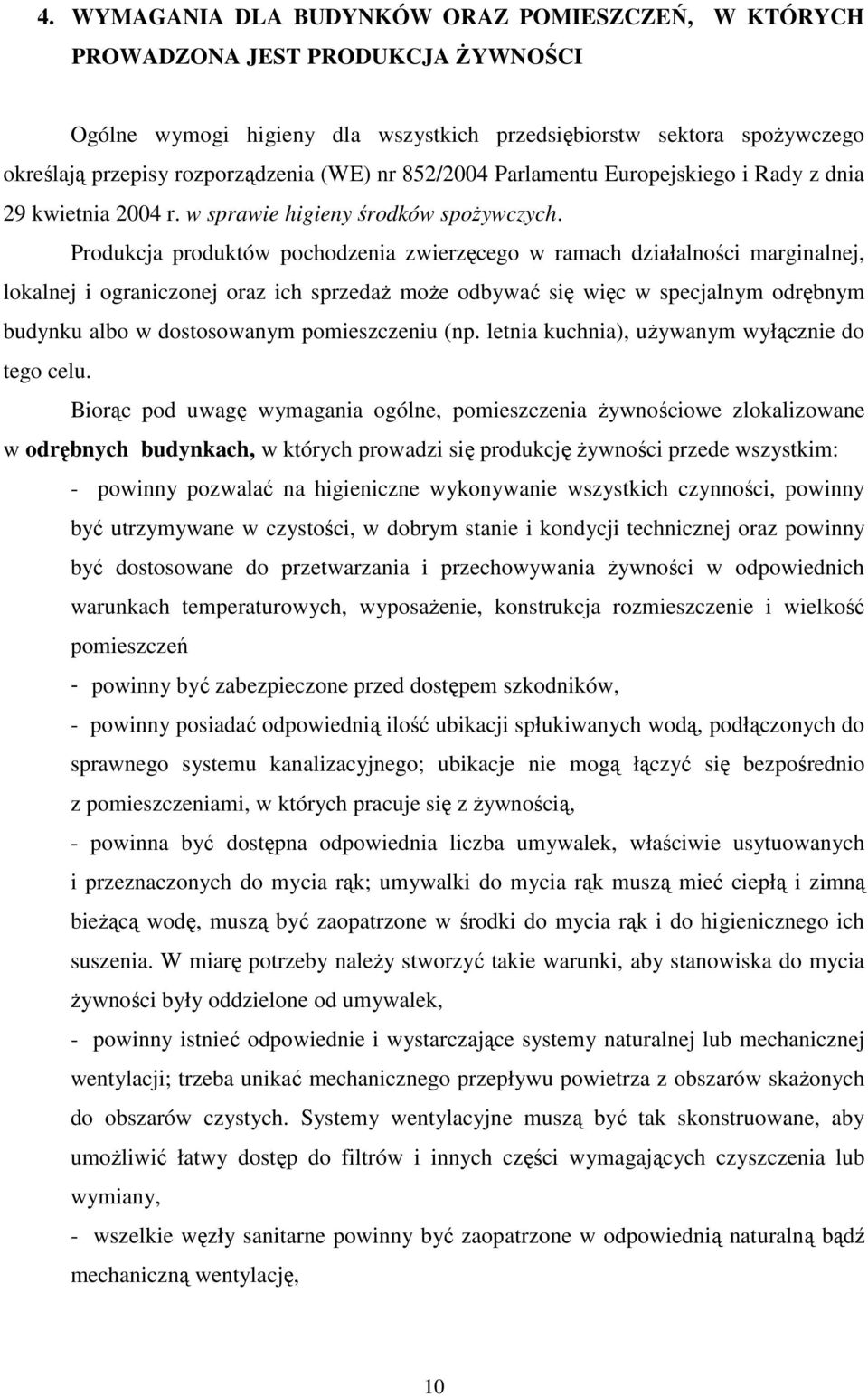 Produkcja produktów pochodzenia zwierzęcego w ramach działalności marginalnej, lokalnej i ograniczonej oraz ich sprzedaŝ moŝe odbywać się więc w specjalnym odrębnym budynku albo w dostosowanym