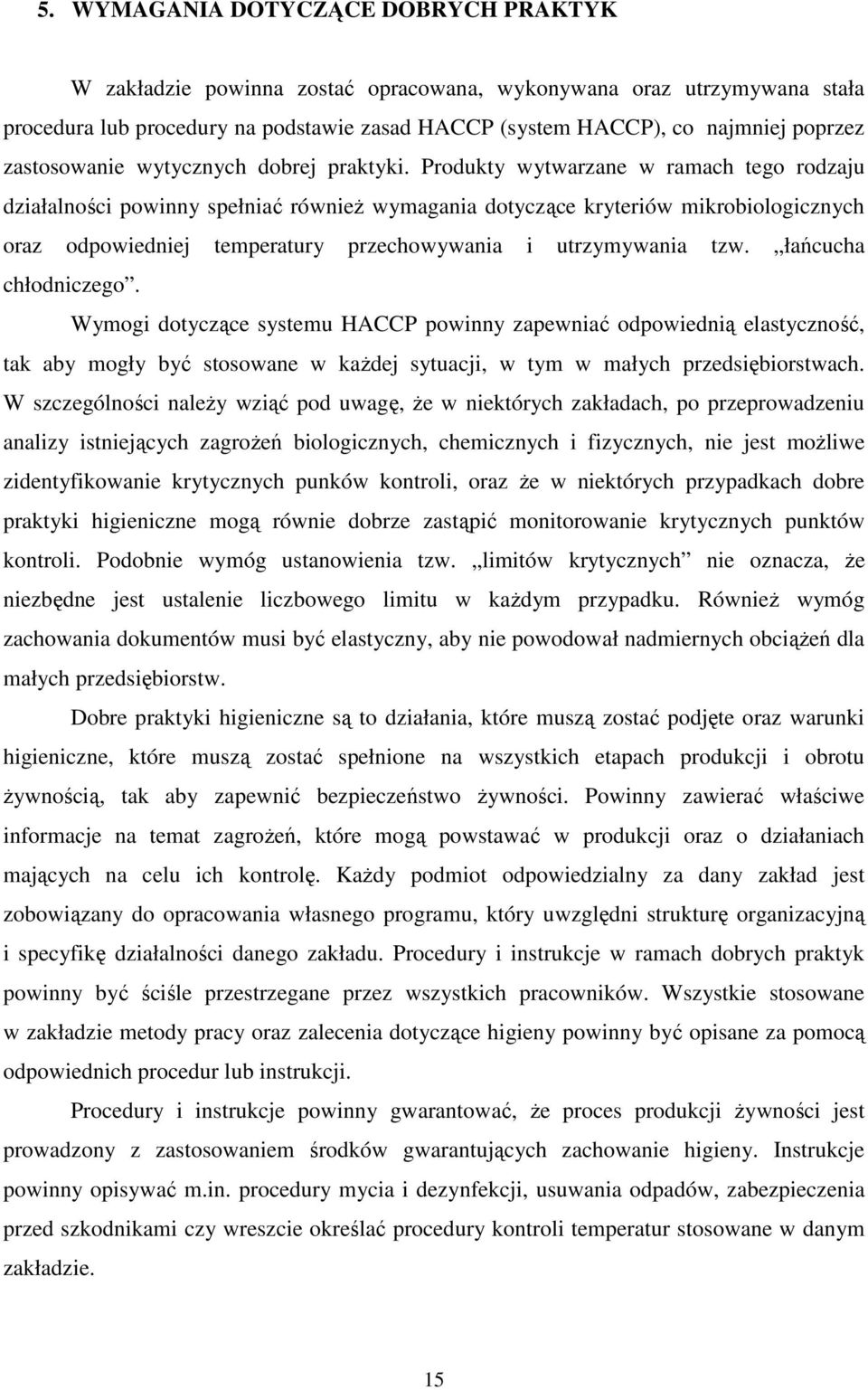 Produkty wytwarzane w ramach tego rodzaju działalności powinny spełniać równieŝ wymagania dotyczące kryteriów mikrobiologicznych oraz odpowiedniej temperatury przechowywania i utrzymywania tzw.