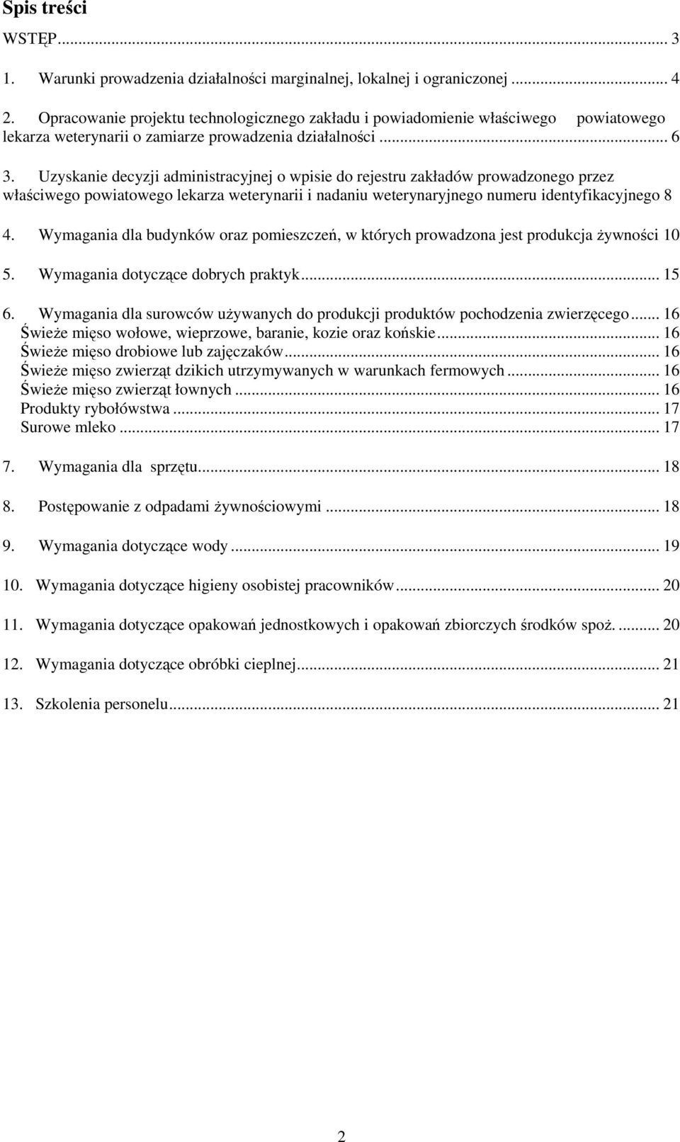 Uzyskanie decyzji administracyjnej o wpisie do rejestru zakładów prowadzonego przez właściwego powiatowego lekarza weterynarii i nadaniu weterynaryjnego numeru identyfikacyjnego 8 4.