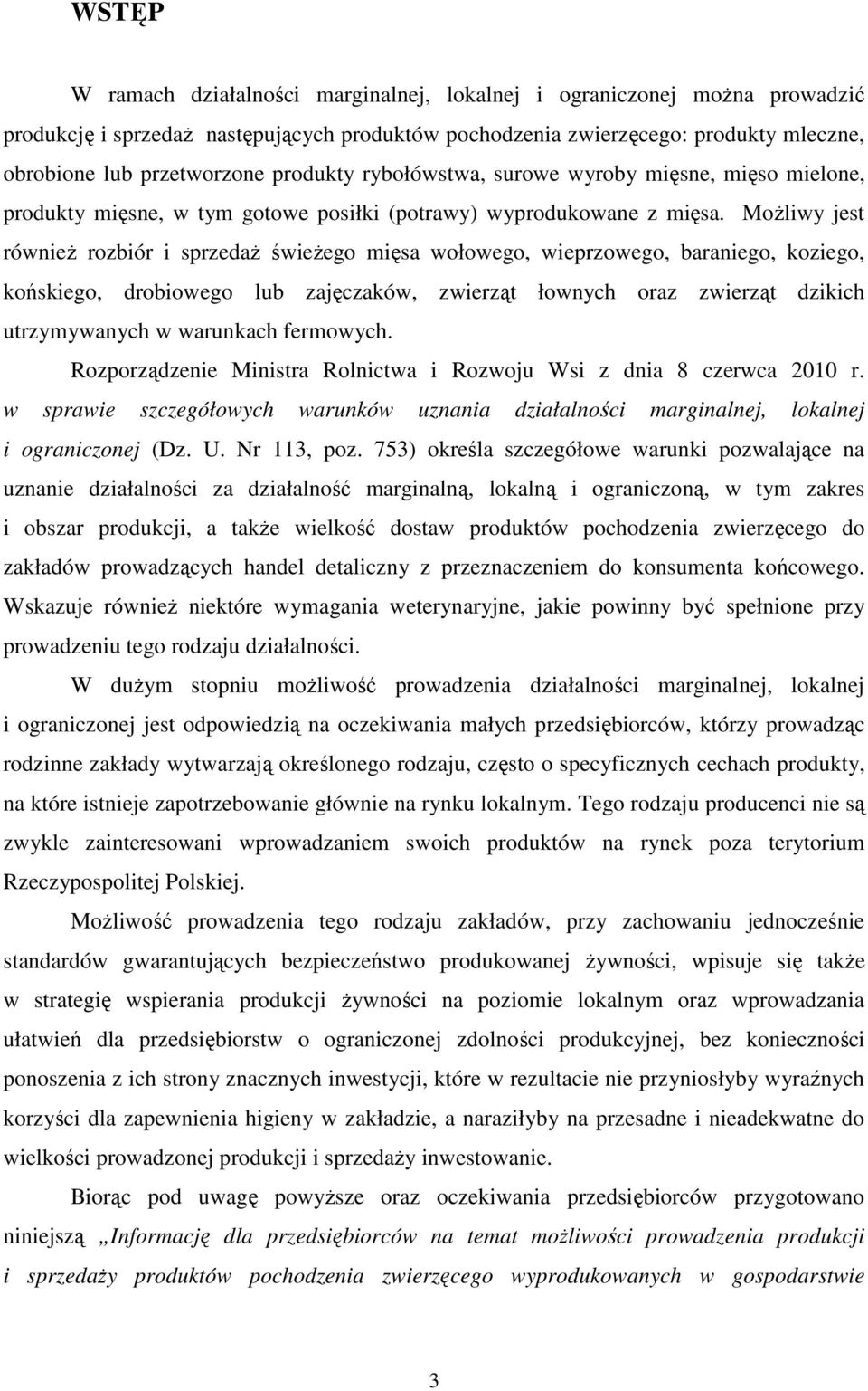 MoŜliwy jest równieŝ rozbiór i sprzedaŝ świeŝego mięsa wołowego, wieprzowego, baraniego, koziego, końskiego, drobiowego lub zajęczaków, zwierząt łownych oraz zwierząt dzikich utrzymywanych w