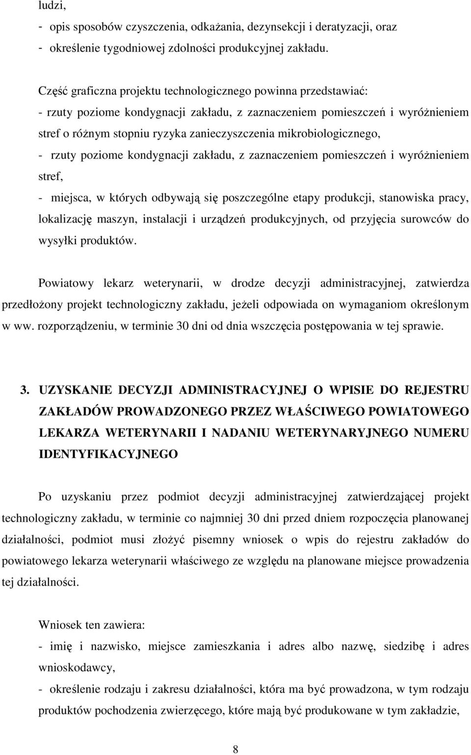 mikrobiologicznego, - rzuty poziome kondygnacji zakładu, z zaznaczeniem pomieszczeń i wyróŝnieniem stref, - miejsca, w których odbywają się poszczególne etapy produkcji, stanowiska pracy, lokalizację