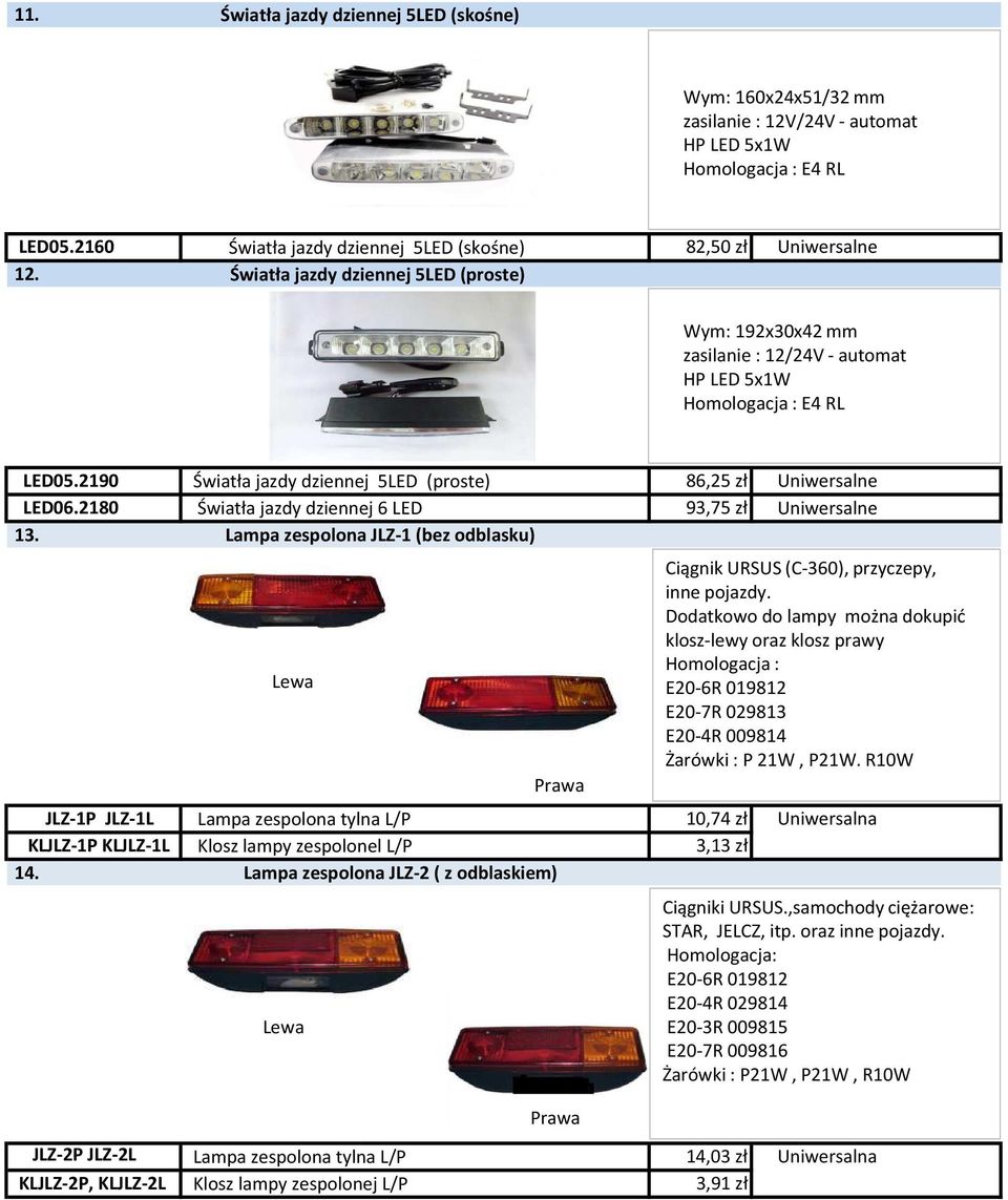 2180 Światła jazdy dziennej 6 LED 93,75 zł Uniwersalne 13. Lampa zespolona JLZ-1 (bez odblasku) Lewa Prawa Ciągnik URSUS (C-360), przyczepy, inne pojazdy.