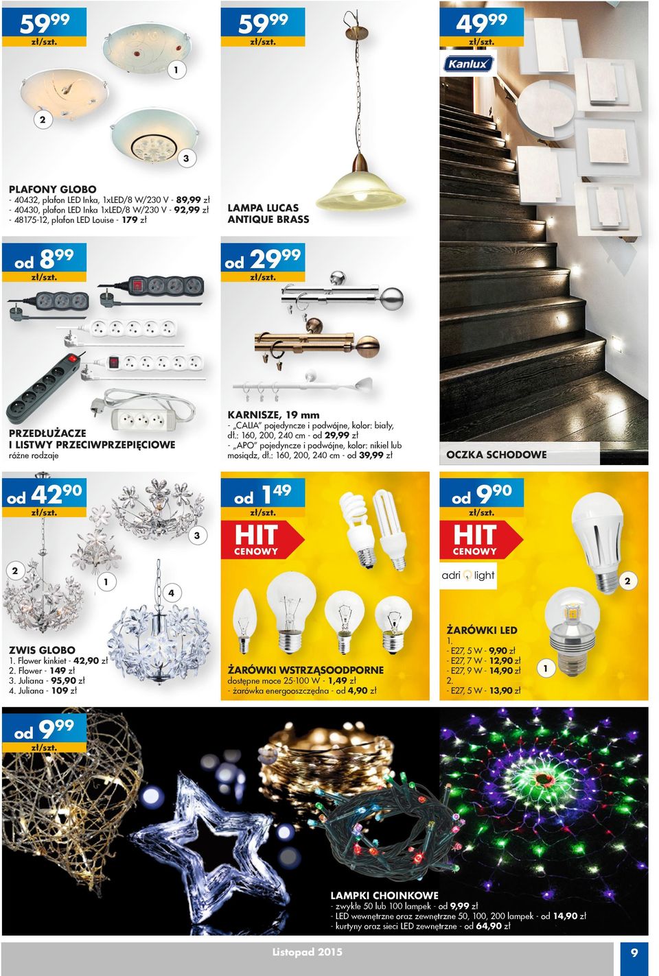 : 60, 00, 40 cm - 39,99 zł PRZEDŁUŻACZE i listwy PRZECIWPRZEPIĘCIOWE różne rzaje 490 49 Oczka Schowe 990 3 4 żarówki led zwis GLOBO. Flower kinkiet - 4,90 zł. Flower - 49 zł 3. Juliana - 95,90 zł 4.
