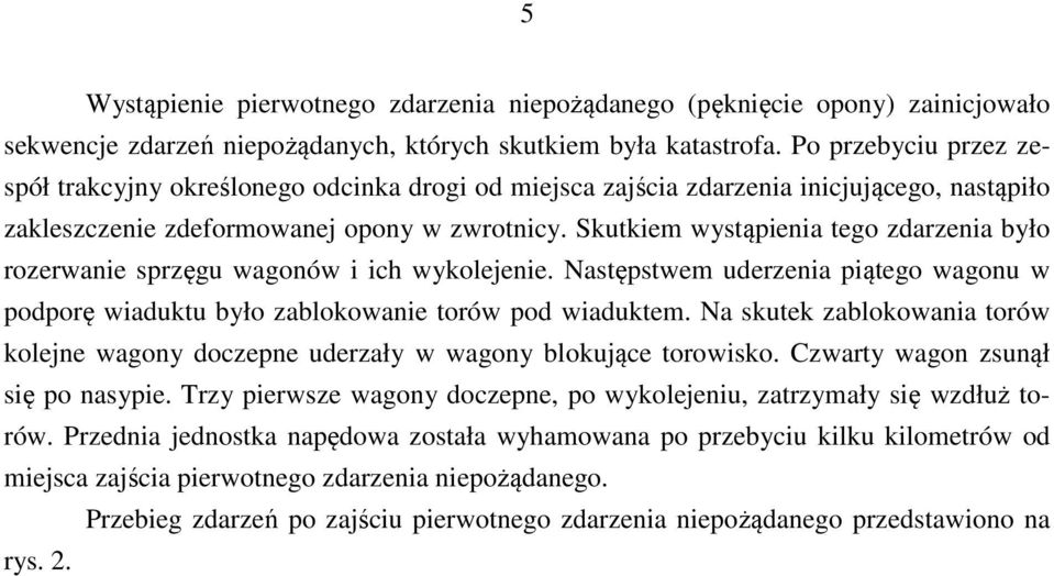 Skutkiem wystąpienia tego zdarzenia było rozerwa sprzęgu wagonów i ich wykoleje. Następstwem uderzenia piątego wagonu w podporę wiaduktu było zablokowa torów pod wiaduktem.