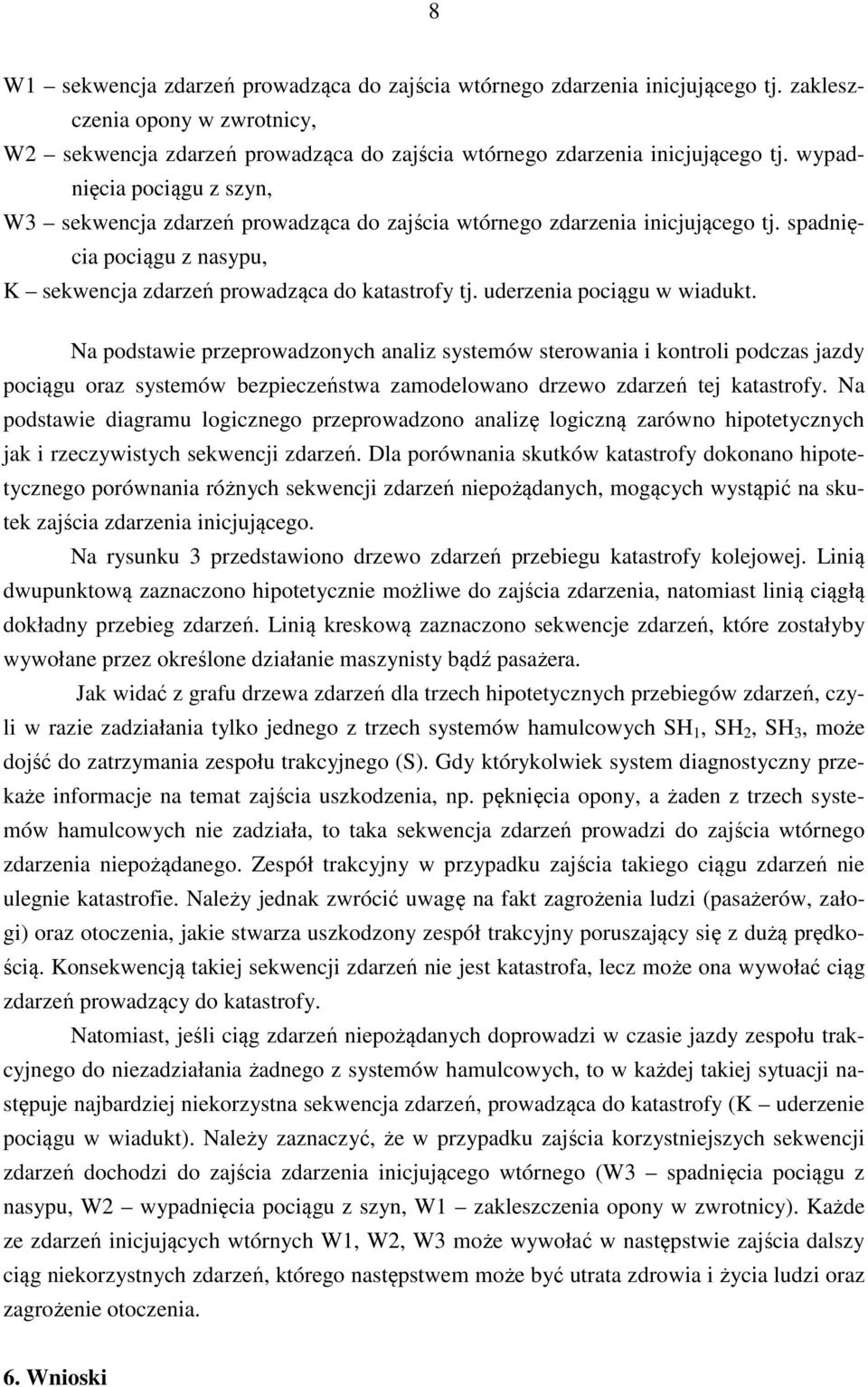 uderzenia pociągu w wiadukt. Na podstawie przeprowadzonych analiz systemów sterowania i kontroli podczas jazdy pociągu oraz systemów bezpieczeństwa zamodelowano drzewo zdarzeń tej katastrofy.