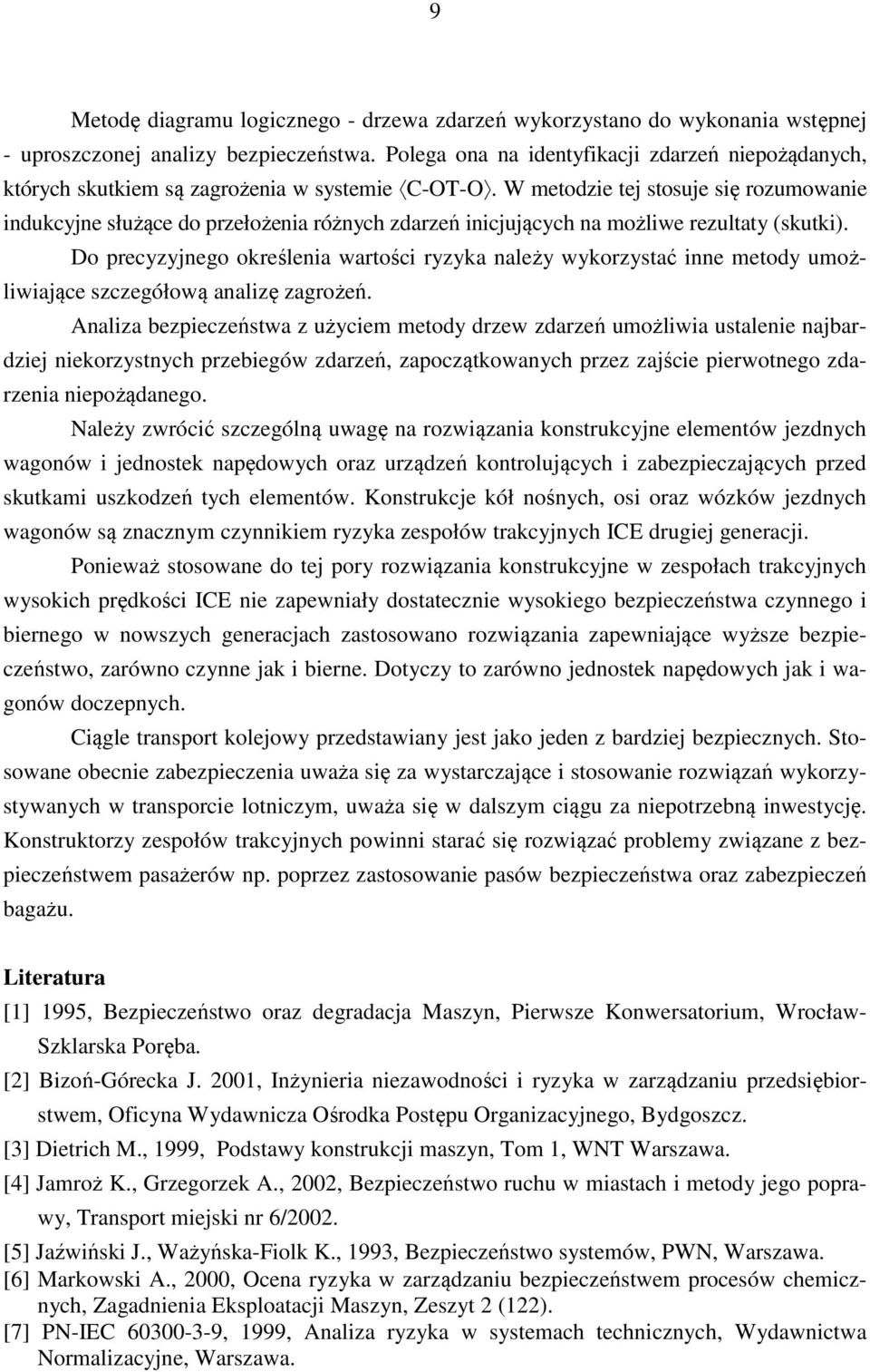 W metodzie tej stosuje się rozumowa indukcyjne służące do przełożenia różnych zdarzeń inicjujących na możliwe rezultaty (skutki).