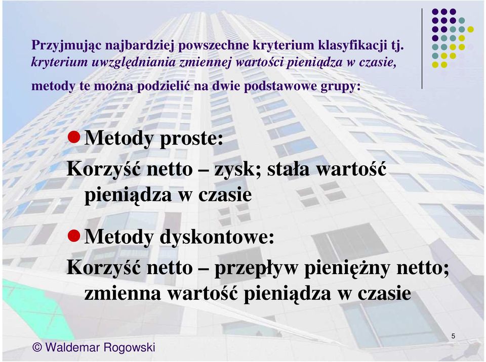 podzielić na dwie podstawowe grupy: Metody proste: Korzyść netto zysk; stała wartość