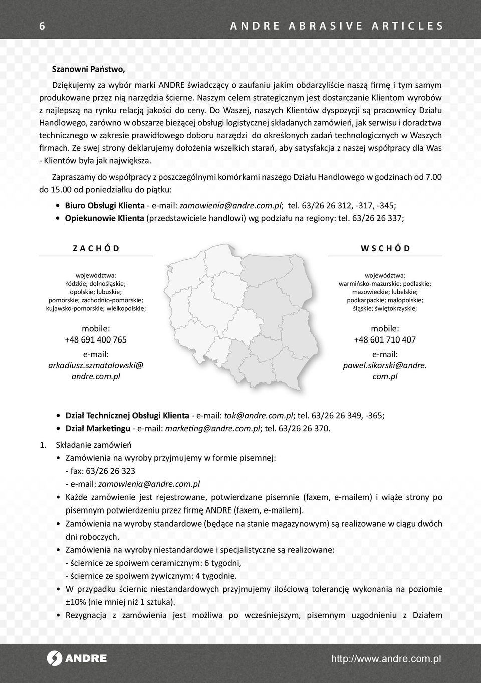 Do Waszej, naszych Klientów dyspozycji są pracownicy Działu Handlowego, zarówno w obszarze bieżącej obsługi logistycznej składanych zamówień, jak serwisu i doradztwa technicznego w zakresie