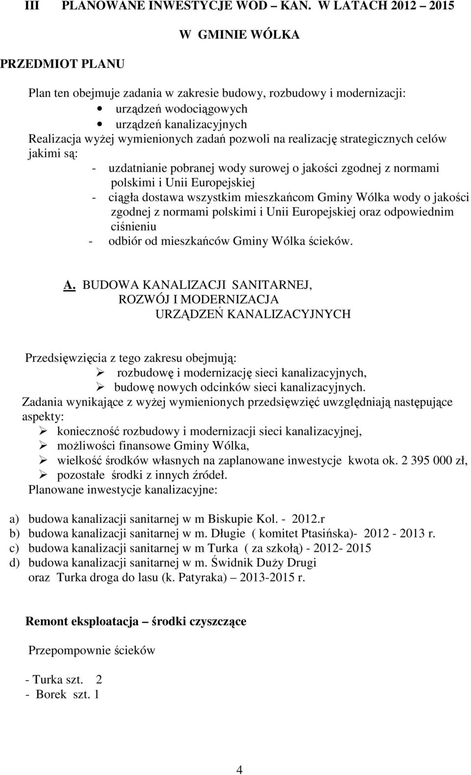 zadań pozwoli na realizację strategicznych celów jakimi są: - uzdatnianie pobranej wody surowej o jakości zgodnej z normami polskimi i Unii Europejskiej - ciągła dostawa wszystkim mieszkańcom Gminy