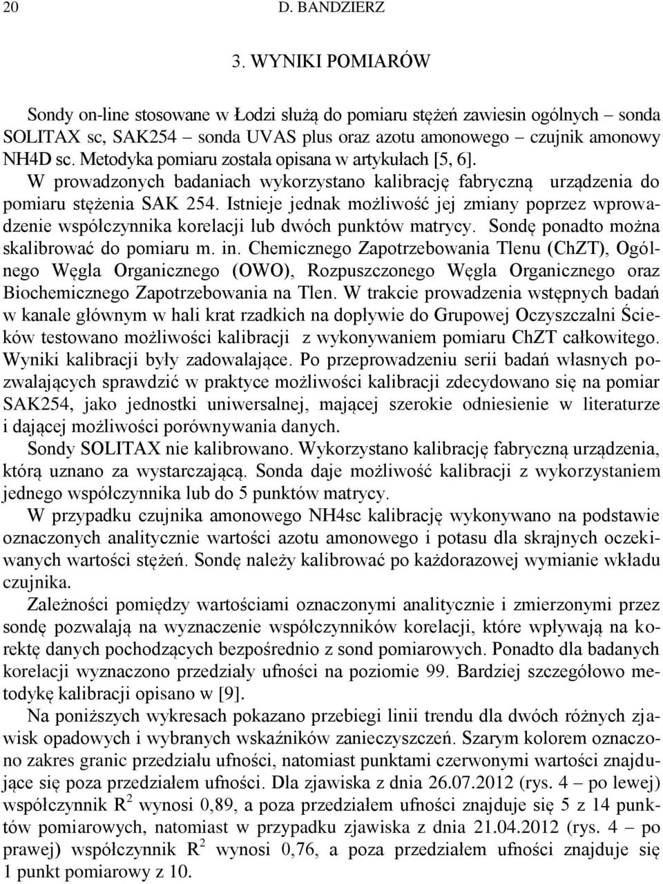 Istnieje jednak możliwość jej zmiany poprzez wprowadzenie współczynnika korelacji lub dwóch punktów matrycy. Sondę ponadto można skalibrować do pomiaru m. in.