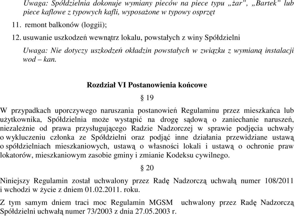 Rozdział VI Postanowienia końcowe 19 W przypadkach uporczywego naruszania postanowień Regulaminu przez mieszkańca lub użytkownika, Spółdzielnia może wystąpić na drogę sądową o zaniechanie naruszeń,
