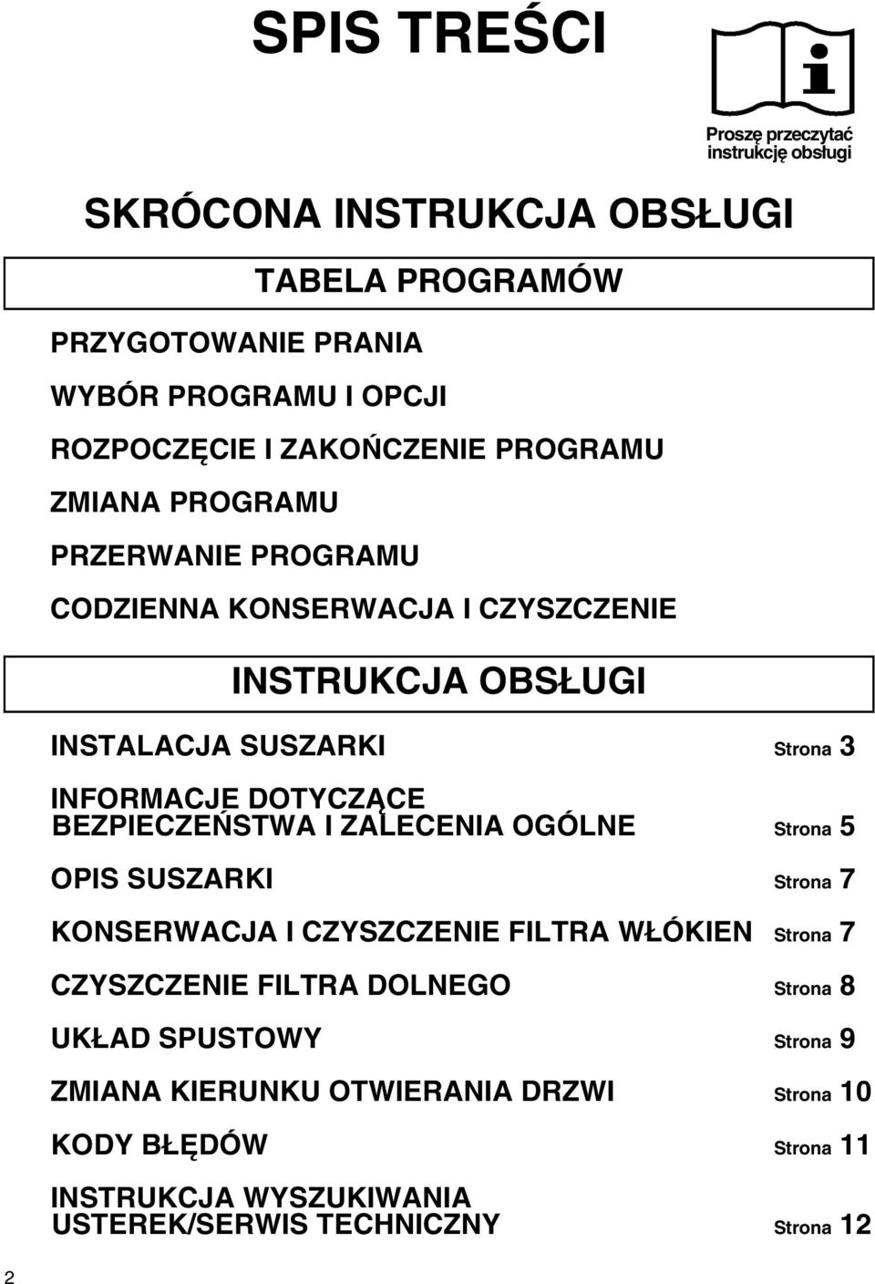 INFORMACJE DOTYCZĄCE BEZPIECZEŃSTWA I ZALECENIA OGÓLNE Strona 5 OPIS SUSZARKI Strona 7 KONSERWACJA I CZYSZCZENIE FILTRA WŁÓKIEN Strona 7 CZYSZCZENIE