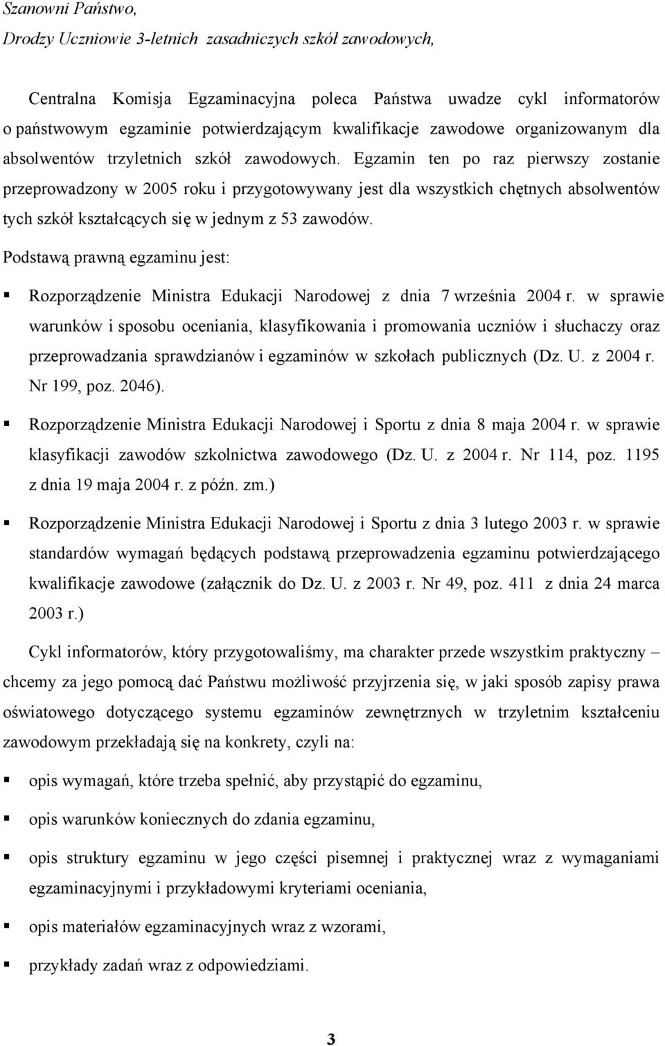Egzamin ten po raz pierwszy zostanie przeprowadzony w 2005 roku i przygotowywany jest dla wszystkich chętnych absolwentów tych szkół kształcących się w jednym z 53 zawodów.