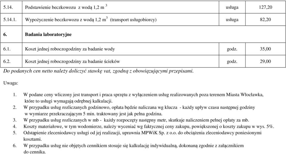 W podane ceny wliczony jest transport i praca sprzętu z wyłączeniem usług realizowanych poza terenem Miasta Włocławka, które to usługi wymagają odrębnej kalkulacji. 2.
