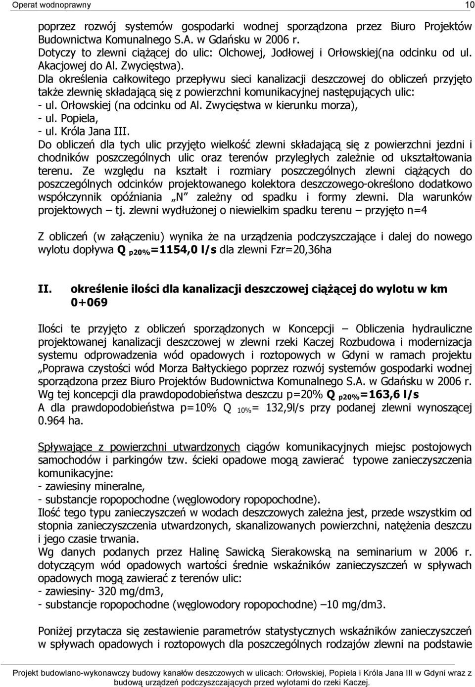 Dla określenia całkowitego przepływu sieci kanalizacji deszczowej do obliczeń przyjęto także zlewnię składającą się z powierzchni komunikacyjnej następujących ulic: - ul. Orłowskiej (na odcinku od Al.
