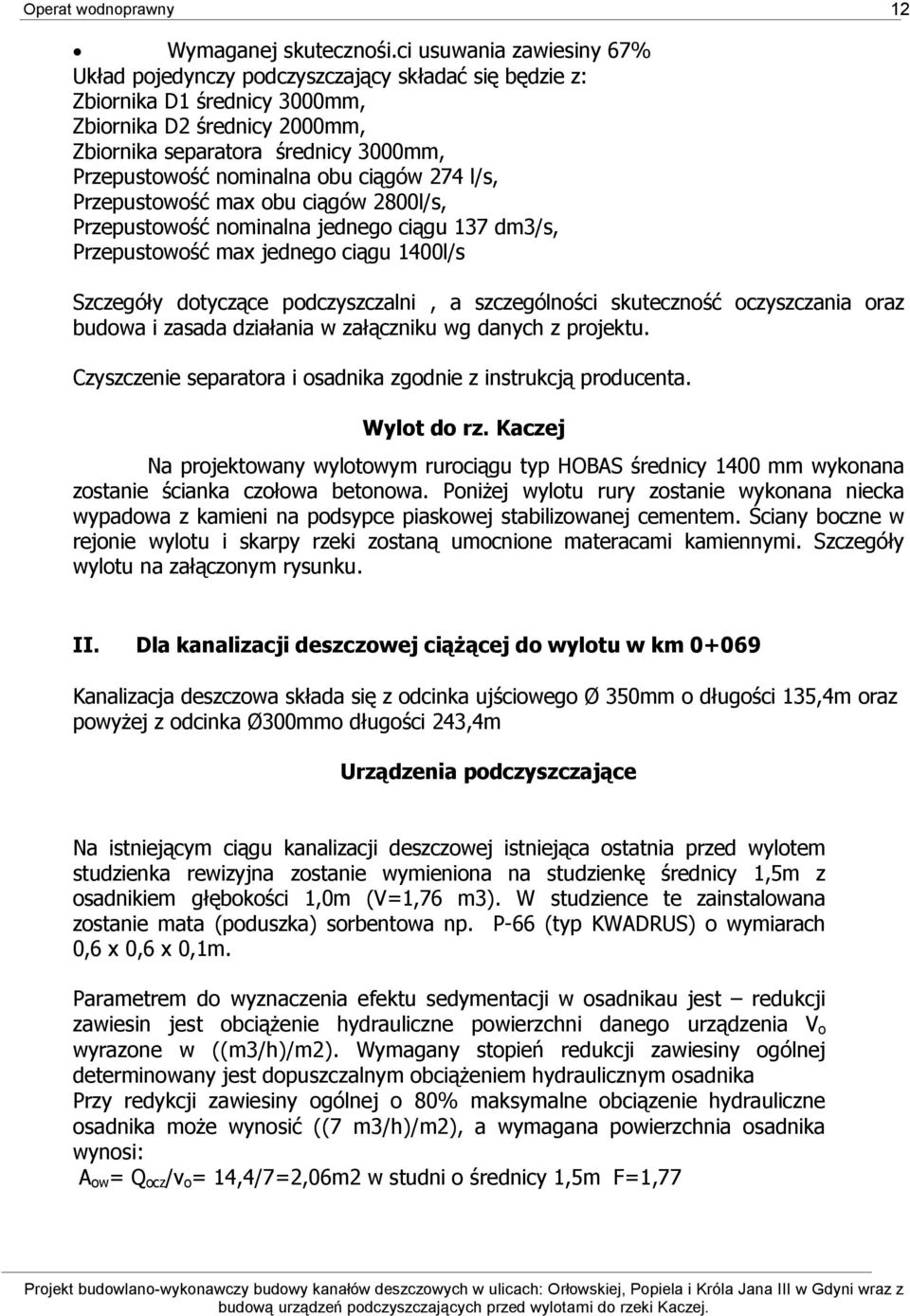 nominalna obu ciągów 274 l/s, Przepustowość max obu ciągów 2800l/s, Przepustowość nominalna jednego ciągu 137 dm3/s, Przepustowość max jednego ciągu 1400l/s Szczegóły dotyczące podczyszczalni, a