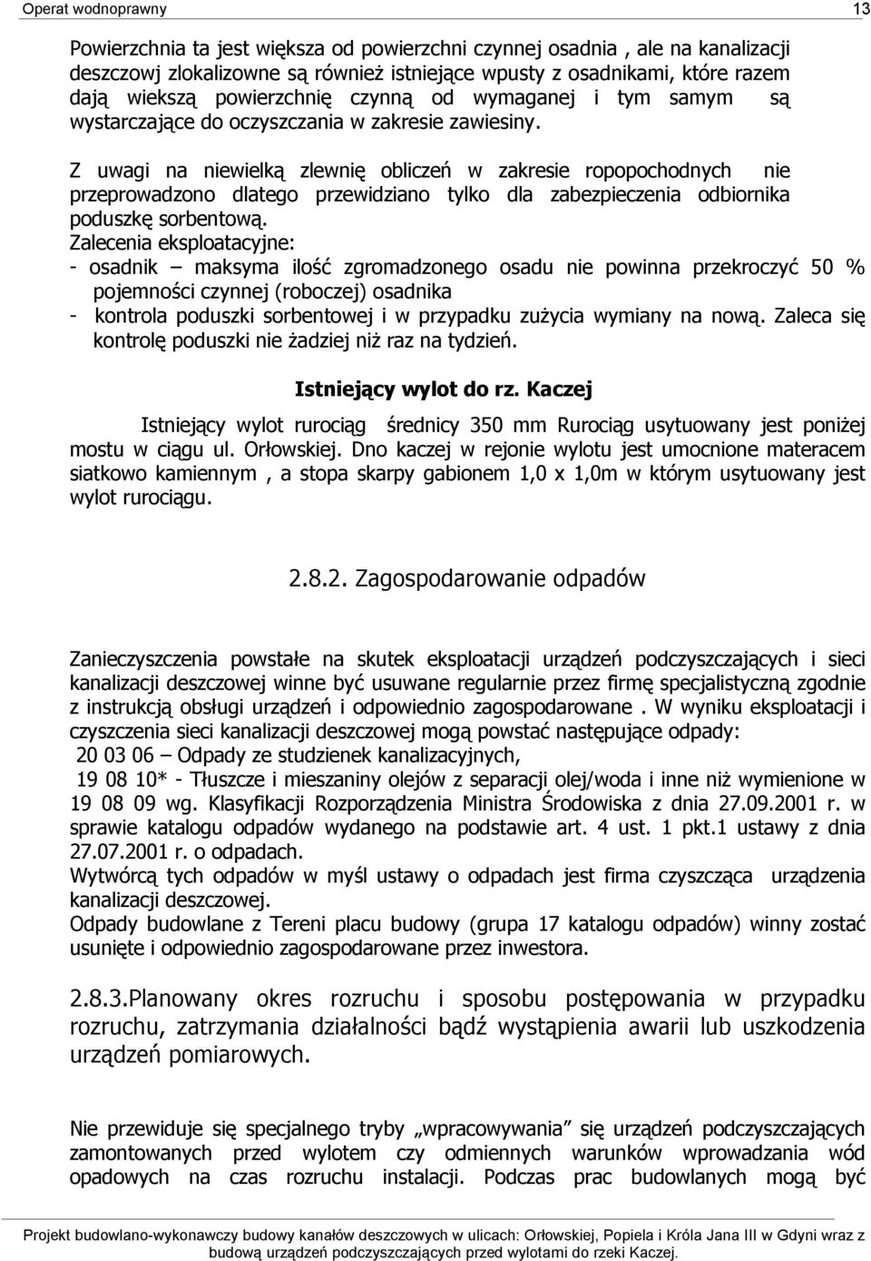 Z uwagi na niewielką zlewnię obliczeń w zakresie ropopochodnych nie przeprowadzono dlatego przewidziano tylko dla zabezpieczenia odbiornika poduszkę sorbentową.