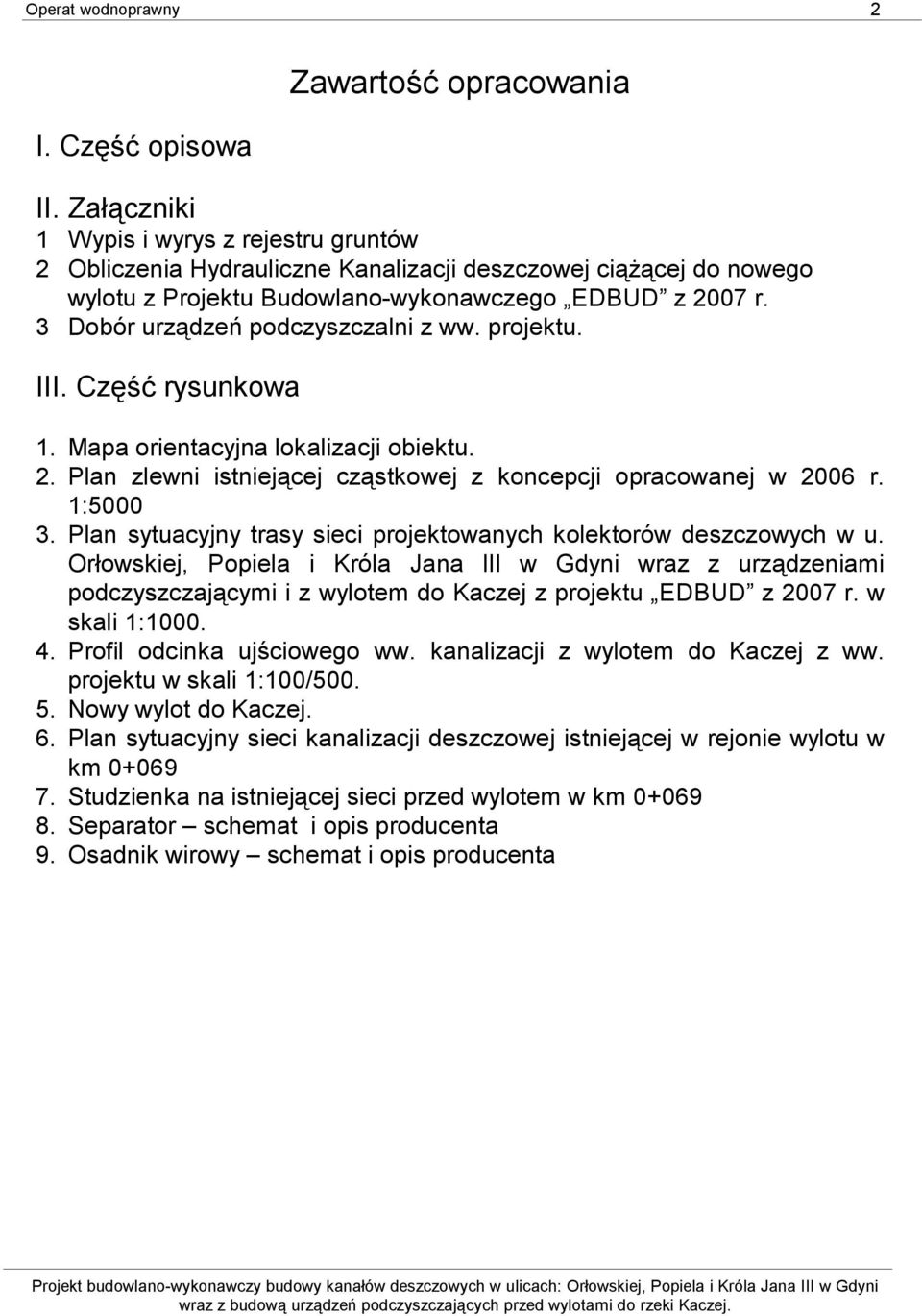 3 Dobór urządzeń podczyszczalni z ww. projektu. III. Część rysunkowa 1. Mapa orientacyjna lokalizacji obiektu. 2. Plan zlewni istniejącej cząstkowej z koncepcji opracowanej w 2006 r. 1:5000 3.