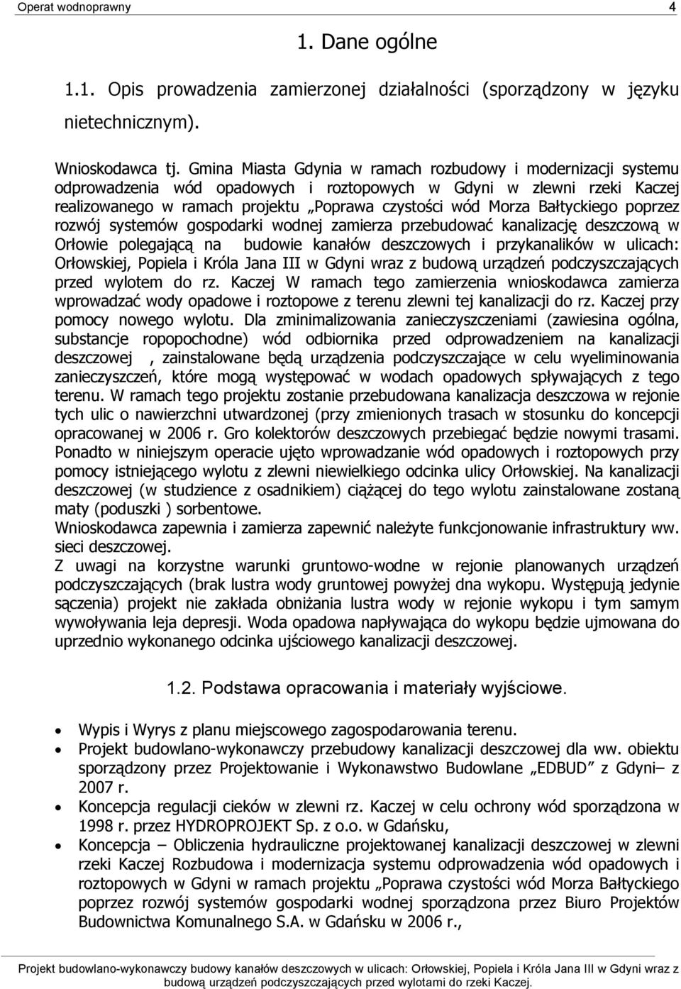 Bałtyckiego poprzez rozwój systemów gospodarki wodnej zamierza przebudować kanalizację deszczową w Orłowie polegającą na budowie kanałów deszczowych i przykanalików w ulicach: Orłowskiej, Popiela i