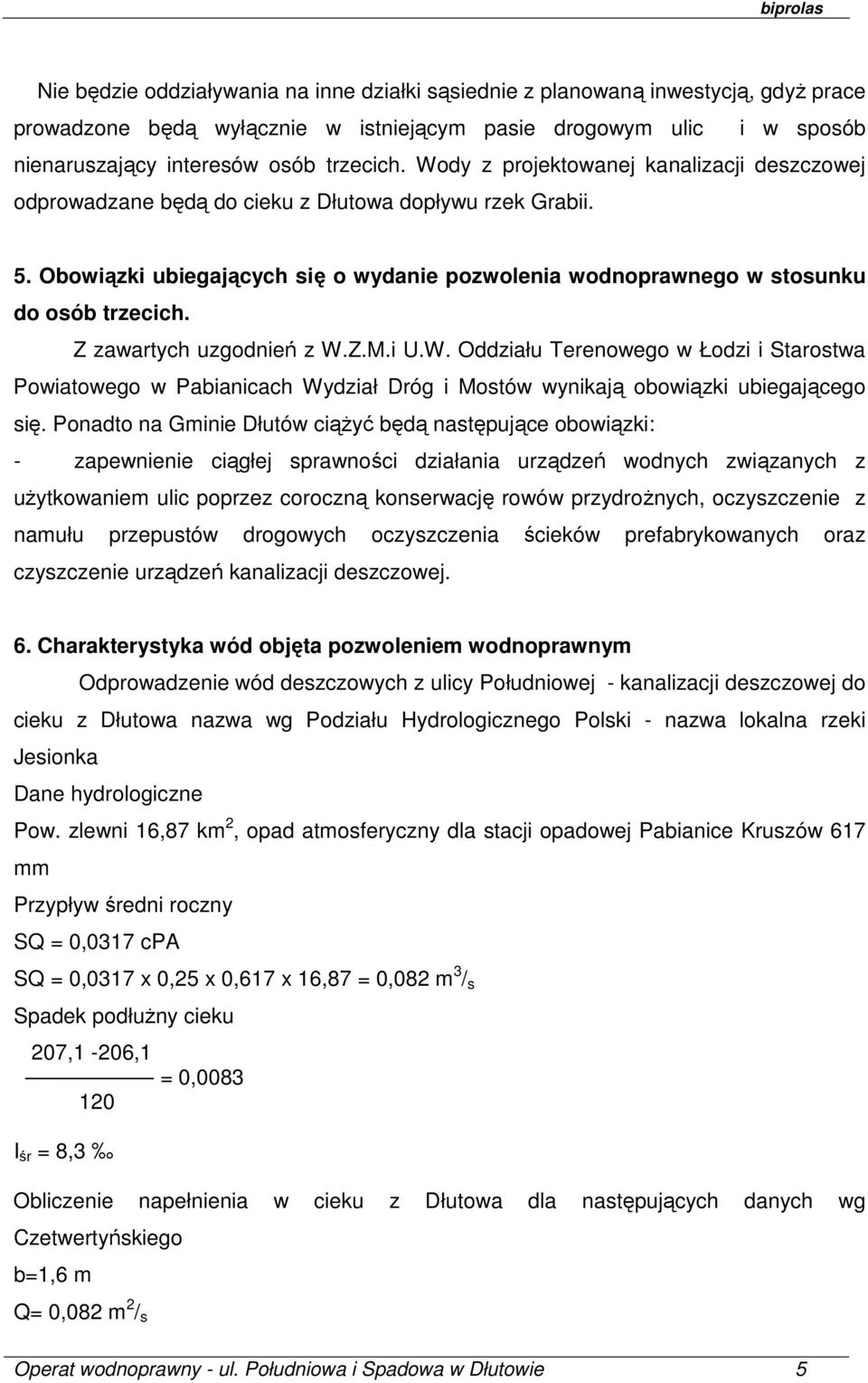 Z zawartych uzgodnień z W.Z.M.i U.W. Oddziału Terenowego w Łodzi i Starostwa Powiatowego w Pabianicach Wydział Dróg i Mostów wynikają obowiązki ubiegającego się.