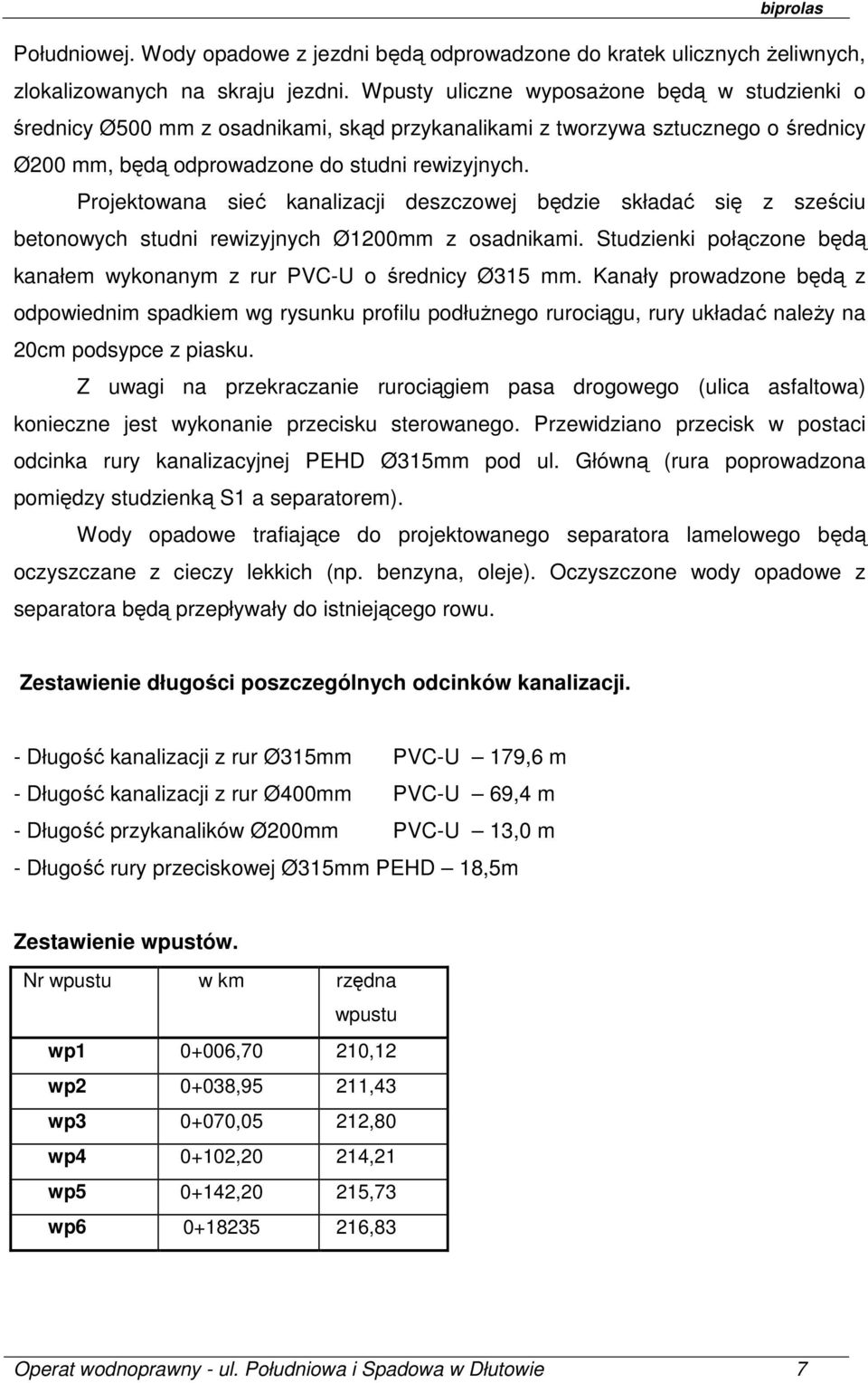 Projektowana sieć kanalizacji deszczowej będzie składać się z sześciu betonowych studni rewizyjnych Ø1200mm z osadnikami. Studzienki połączone będą kanałem wykonanym z rur PVC-U o średnicy Ø315 mm.