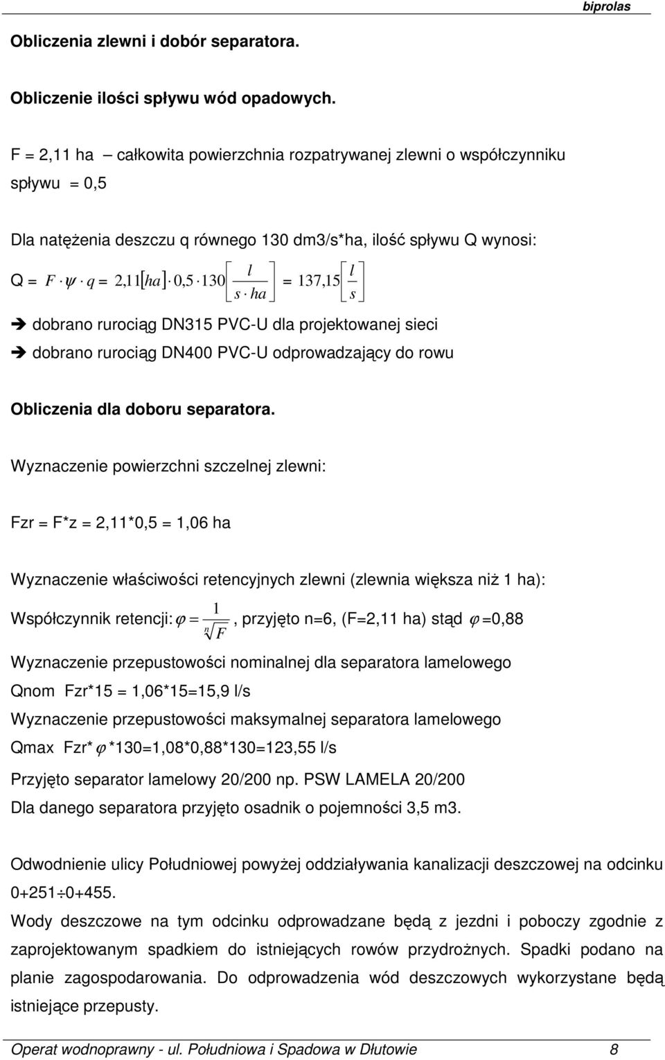 137,15 s dobrano rurociąg DN315 PVC-U dla projektowanej sieci dobrano rurociąg DN400 PVC-U odprowadzający do rowu Obliczenia dla doboru separatora.