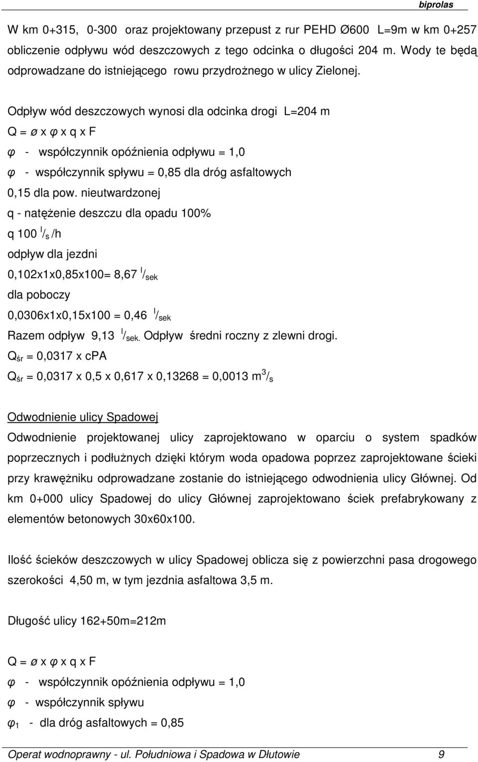 Odpływ wód deszczowych wynosi dla odcinka drogi L=204 m Q = ø x φ x q x F φ - współczynnik opóźnienia odpływu = 1,0 φ - współczynnik spływu = 0,85 dla dróg asfaltowych 0,15 dla pow.