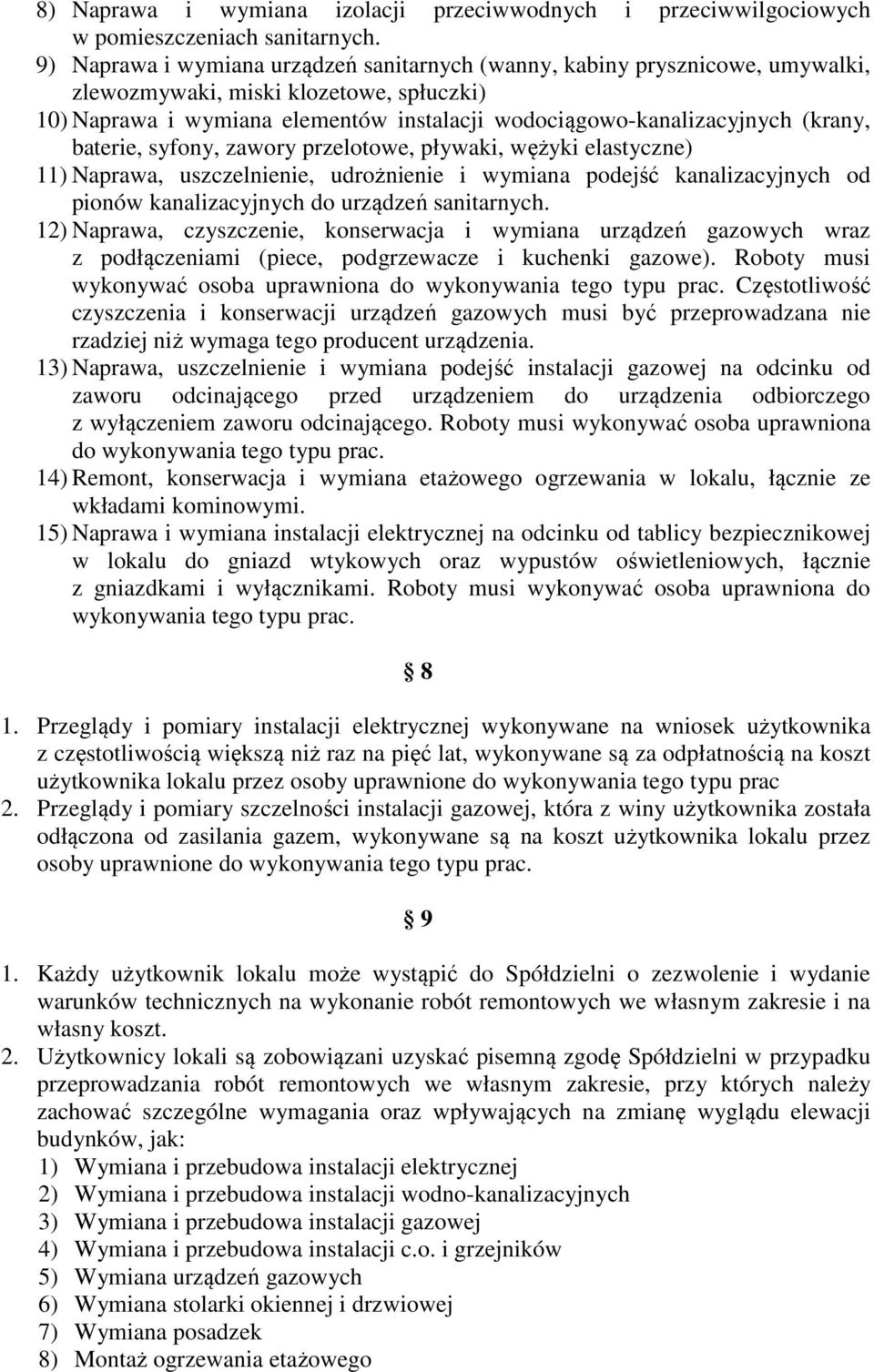 baterie, syfony, zawory przelotowe, pływaki, wężyki elastyczne) 11) Naprawa, uszczelnienie, udrożnienie i wymiana podejść kanalizacyjnych od pionów kanalizacyjnych do urządzeń sanitarnych.