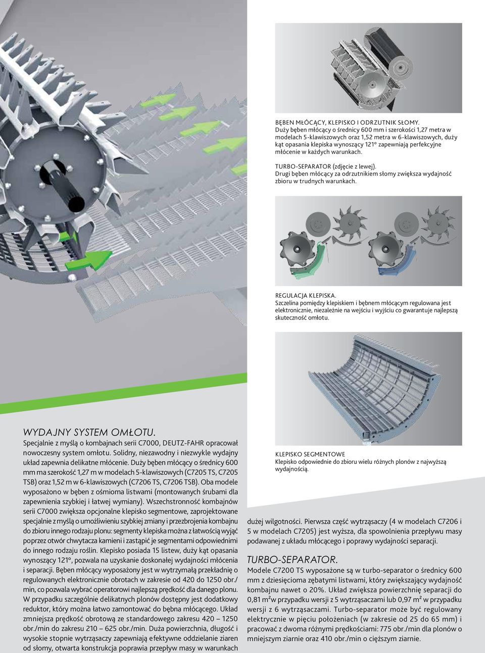 każdych warunkach. TURBO-SEPARATOR (zdjęcie z lewej). Drugi bęben młócący za odrzutnikiem słomy zwiększa wydajność zbioru w trudnych warunkach. REGULACJA KLEPISKA.