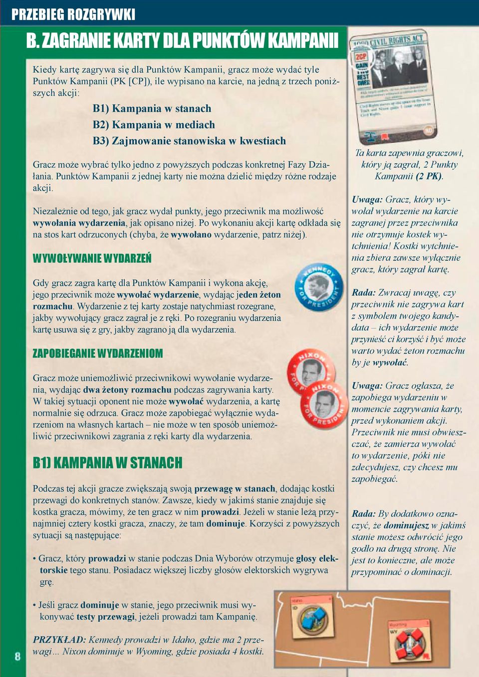Kampania w stanach B2) Kampania w mediach B3) Zajmowanie stanowiska w kwestiach Gracz może wybrać tylko jedno z powyższych podczas konkretnej Fazy Działania.