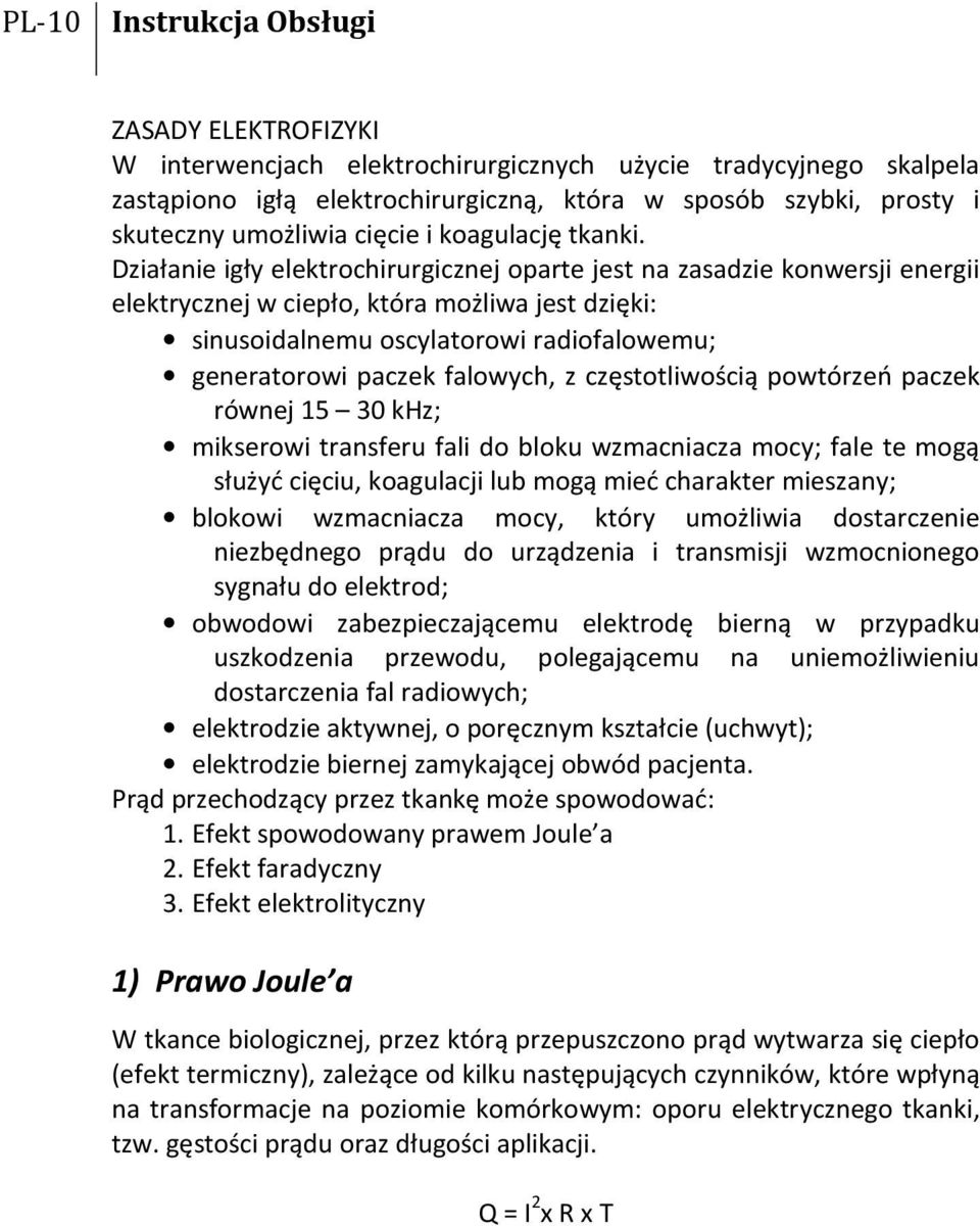 Działanie igły elektrochirurgicznej oparte jest na zasadzie konwersji energii elektrycznej w ciepło, która możliwa jest dzięki: sinusoidalnemu oscylatorowi radiofalowemu; generatorowi paczek