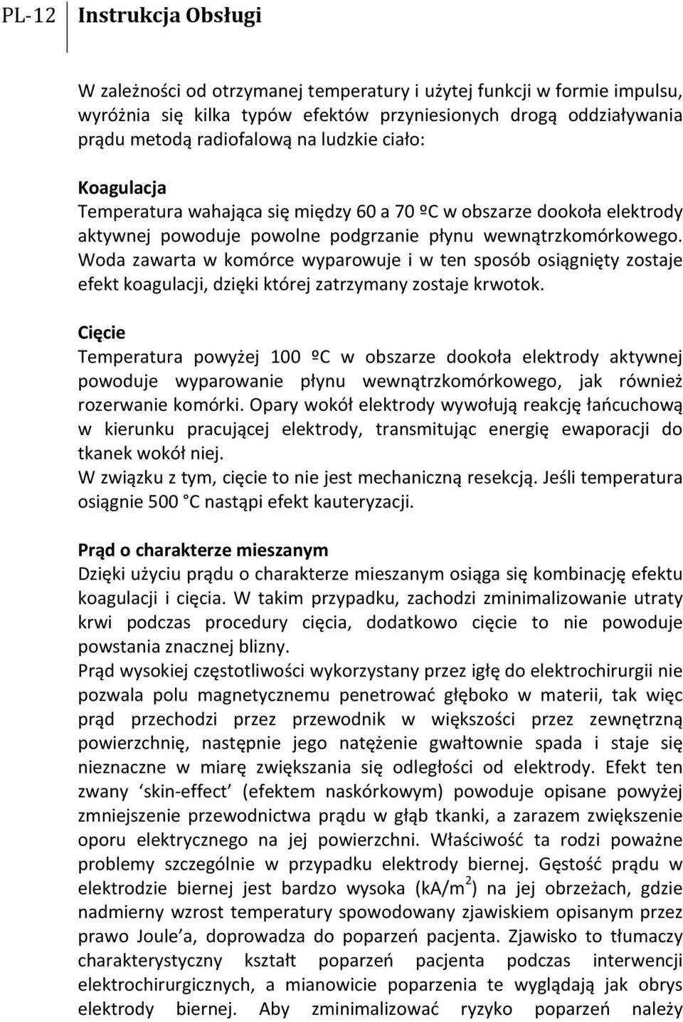 Woda zawarta w komórce wyparowuje i w ten sposób osiągnięty zostaje efekt koagulacji, dzięki której zatrzymany zostaje krwotok.