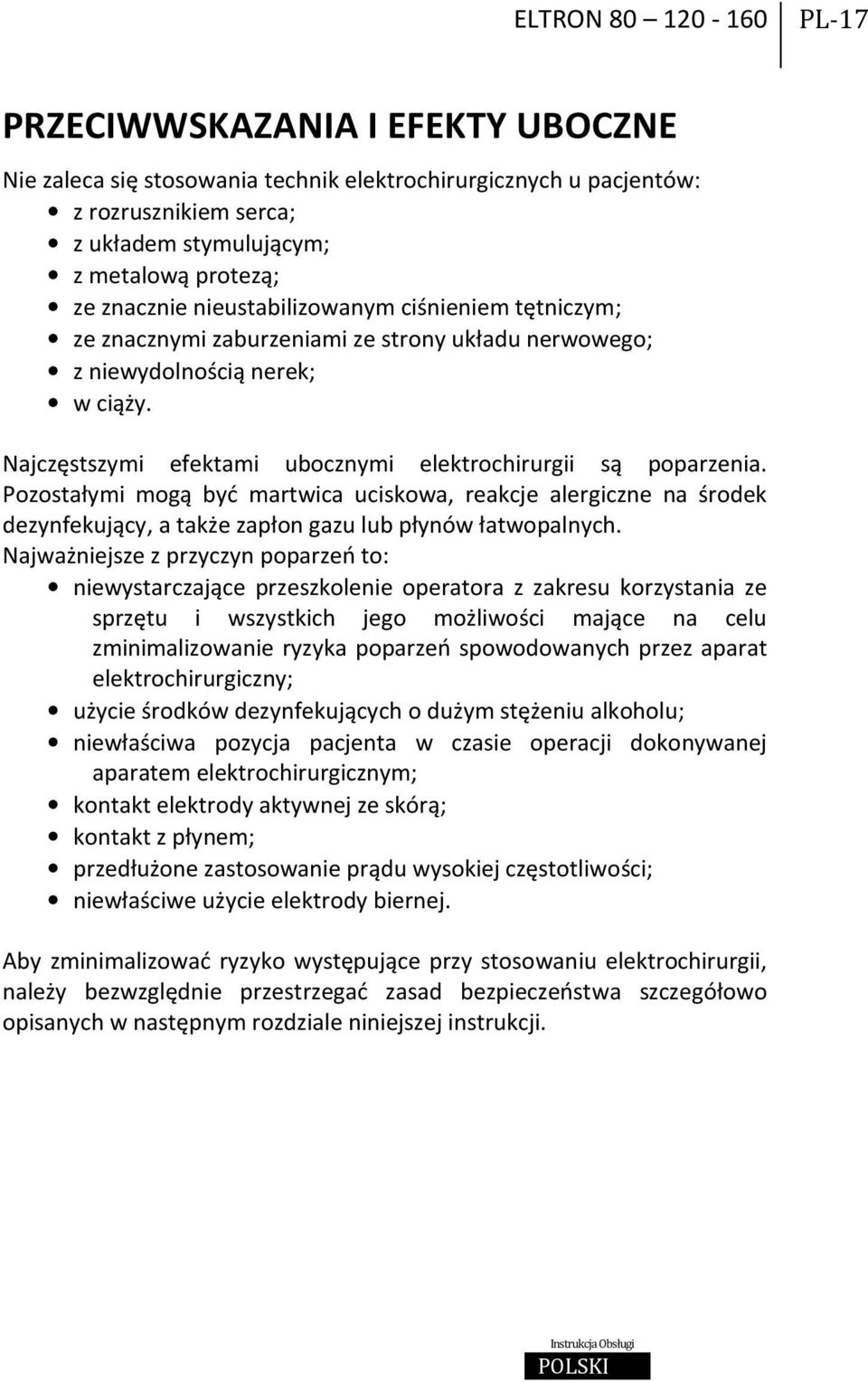 Najczęstszymi efektami ubocznymi elektrochirurgii są poparzenia. Pozostałymi mogą być martwica uciskowa, reakcje alergiczne na środek dezynfekujący, a także zapłon gazu lub płynów łatwopalnych.