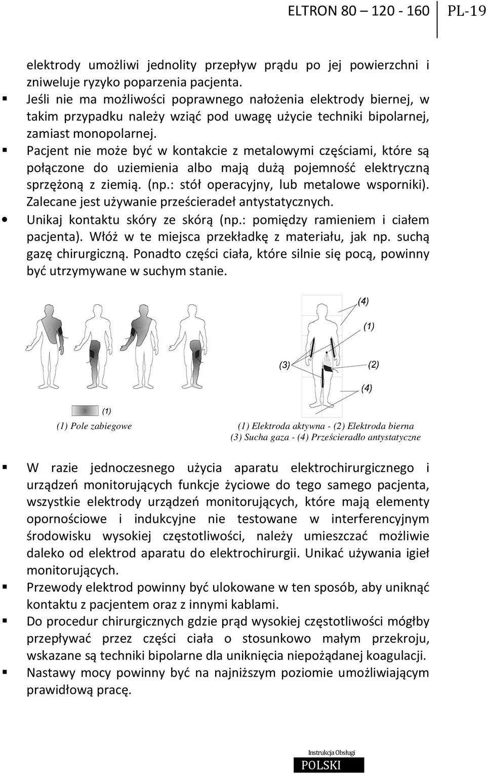 Pacjent nie może być w kontakcie z metalowymi częściami, które są połączone do uziemienia albo mają dużą pojemność elektryczną sprzężoną z ziemią. (np.: stół operacyjny, lub metalowe wsporniki).
