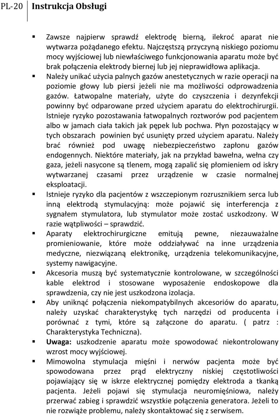 Należy unikać użycia palnych gazów anestetycznych w razie operacji na poziomie głowy lub piersi jeżeli nie ma możliwości odprowadzenia gazów.