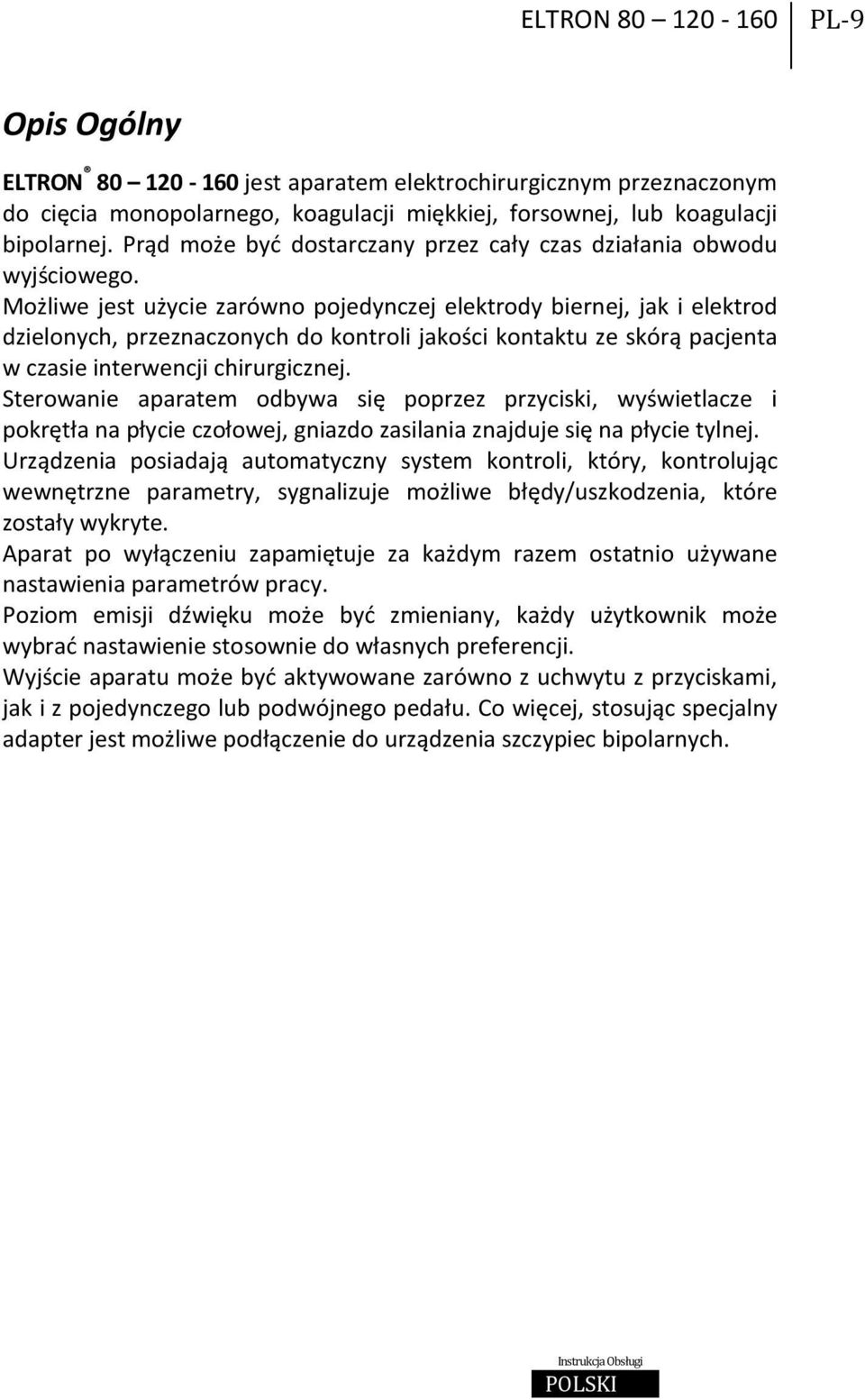 Możliwe jest użycie zarówno pojedynczej elektrody biernej, jak i elektrod dzielonych, przeznaczonych do kontroli jakości kontaktu ze skórą pacjenta w czasie interwencji chirurgicznej.