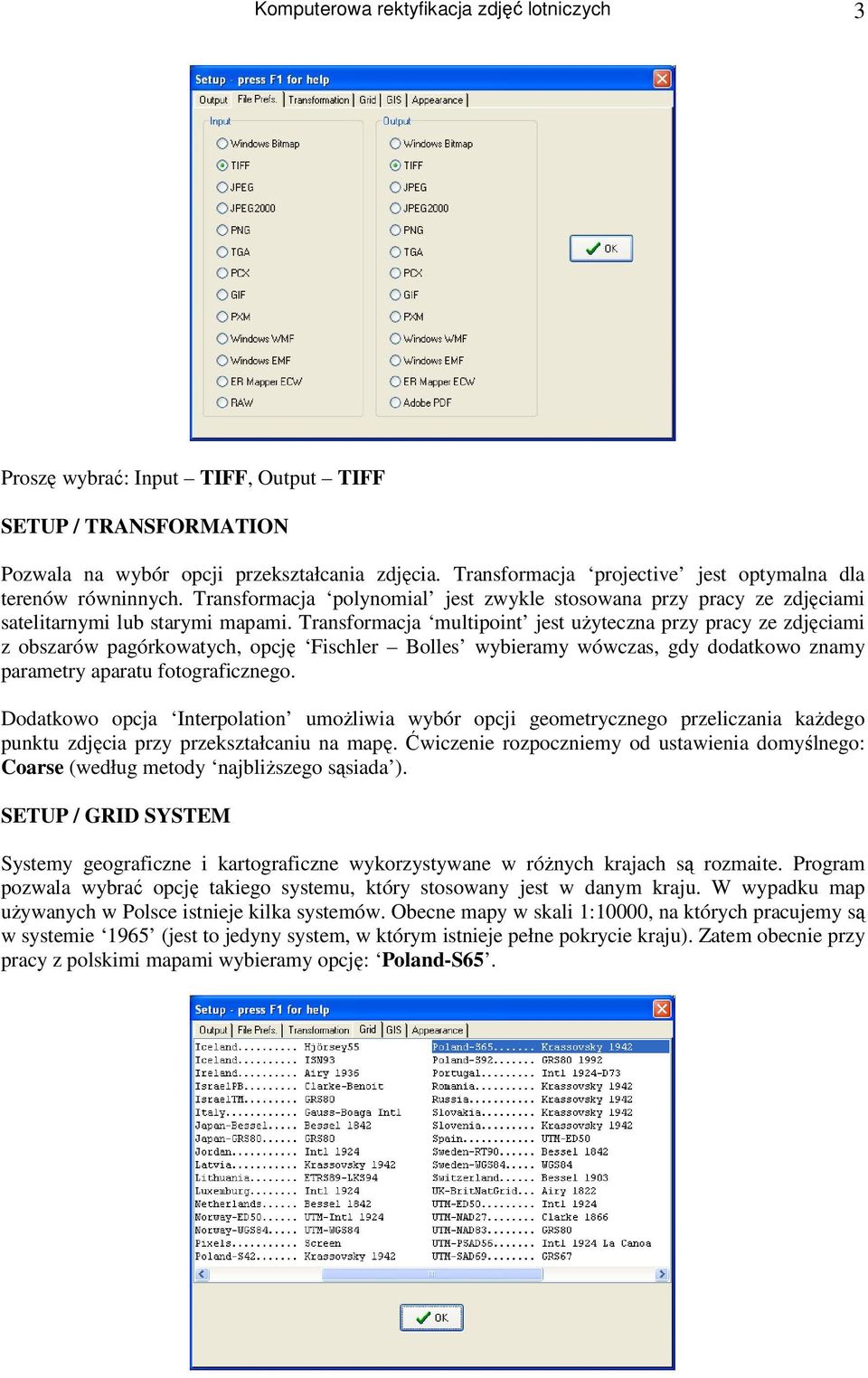 Transformacja multipoint jest użyteczna przy pracy ze zdjęciami z obszarów pagórkowatych, opcję Fischler Bolles wybieramy wówczas, gdy dodatkowo znamy parametry aparatu fotograficznego.