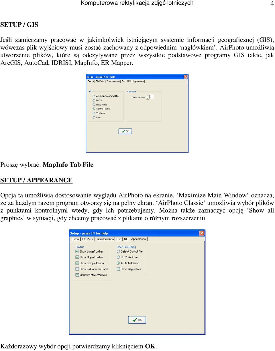 Proszę wybrać: MapInfo Tab File SETUP / APPEARANCE Opcja ta umożliwia dostosowanie wyglądu AirPhoto na ekranie. Maximize Main Window oznacza, że za każdym razem program otworzy się na pełny ekran.